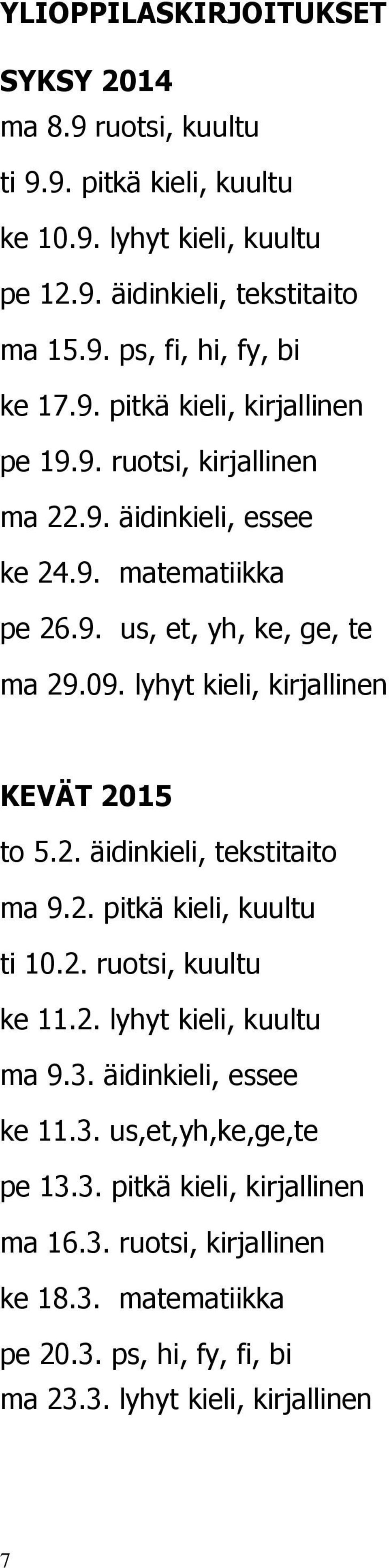 lyhyt kieli, kirjallinen KEVÄT 2015 to 5.2. äidinkieli, tekstitaito ma 9.2. pitkä kieli, kuultu ti 10.2. ruotsi, kuultu ke 11.2. lyhyt kieli, kuultu ma 9.3.