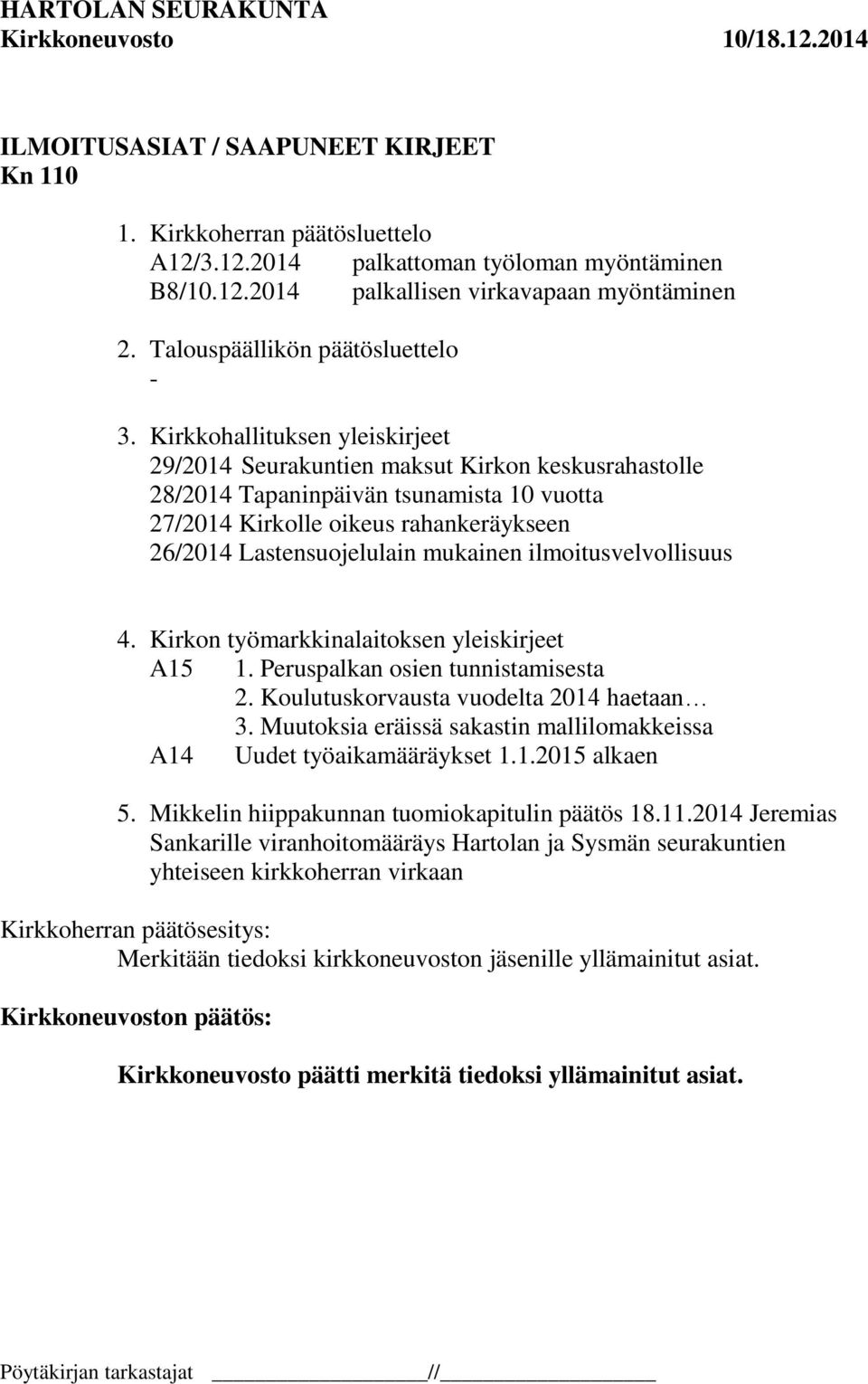 Kirkkohallituksen yleiskirjeet 29/2014 Seurakuntien maksut Kirkon keskusrahastolle 28/2014 Tapaninpäivän tsunamista 10 vuotta 27/2014 Kirkolle oikeus rahankeräykseen 26/2014 Lastensuojelulain