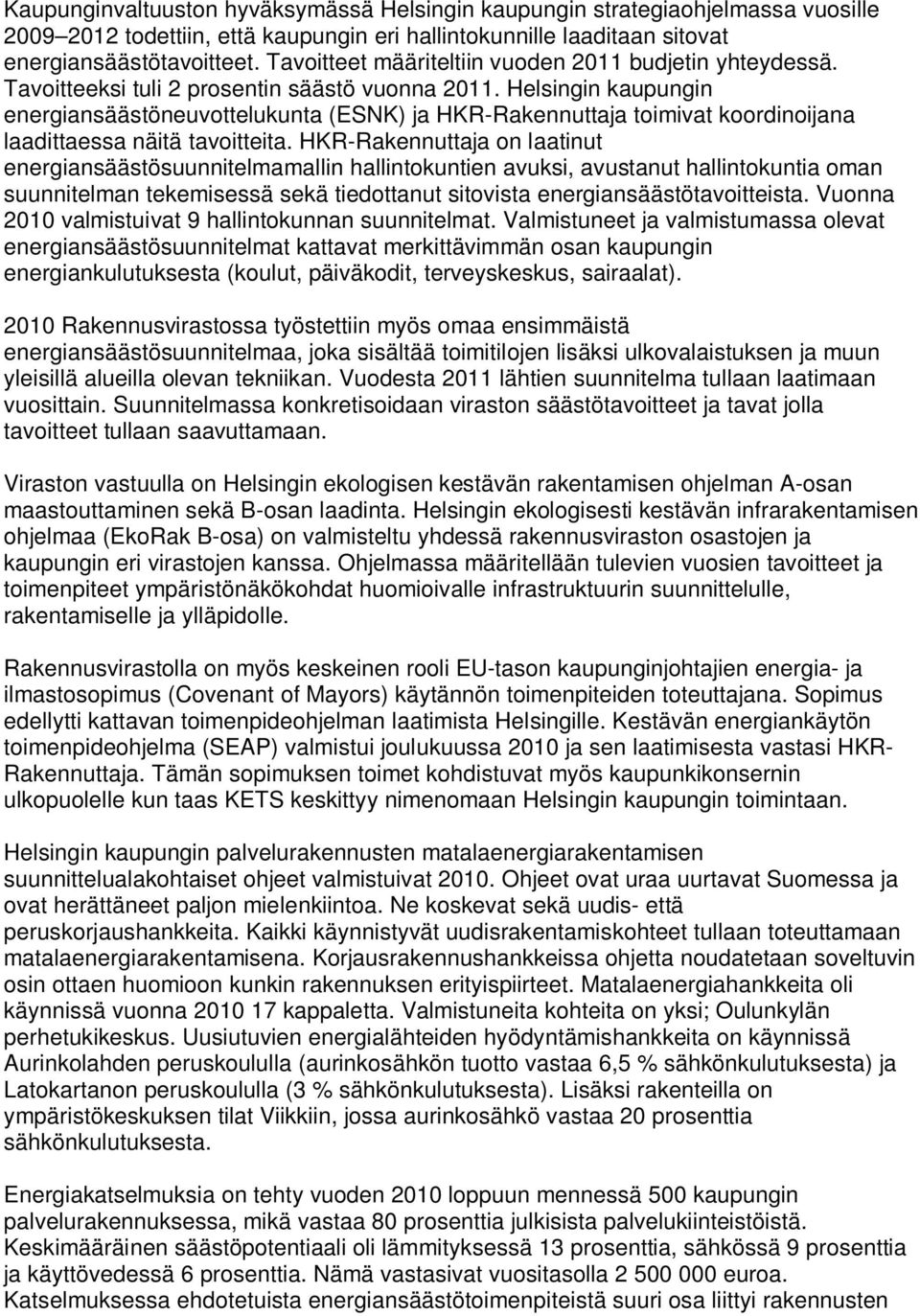 Helsingin kaupungin energiansäästöneuvottelukunta (ESNK) ja HKR-Rakennuttaja toimivat koordinoijana laadittaessa näitä tavoitteita.