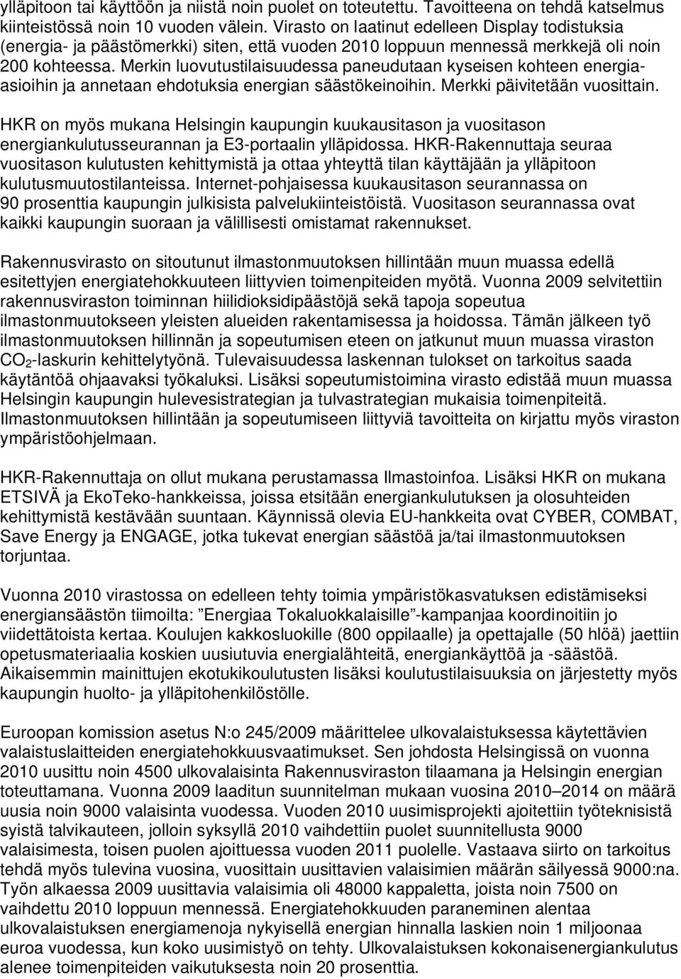 Merkin luovutustilaisuudessa paneudutaan kyseisen kohteen energiaasioihin ja annetaan ehdotuksia energian säästökeinoihin. Merkki päivitetään vuosittain.