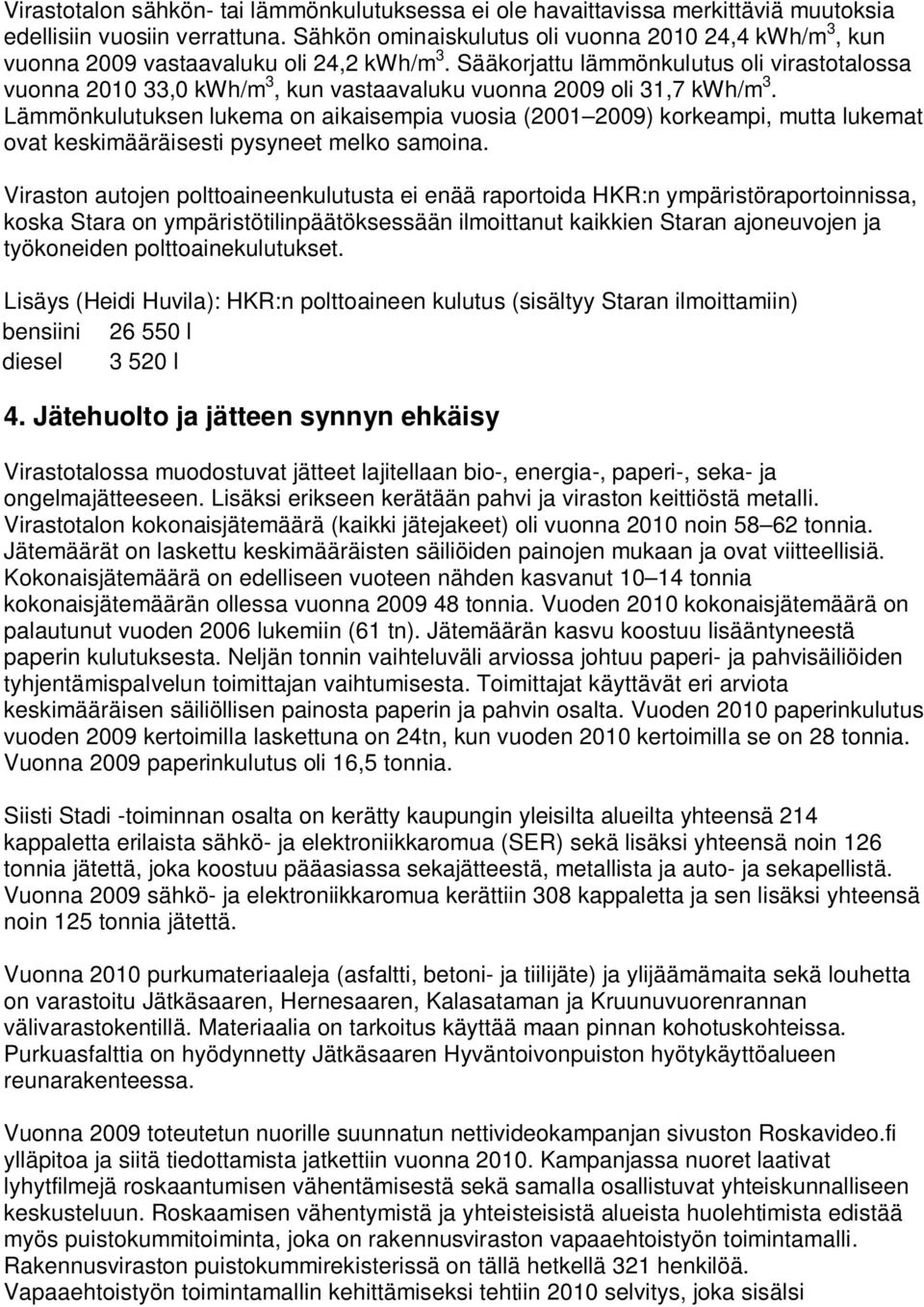 Sääkorjattu lämmönkulutus oli virastotalossa vuonna 2010 33,0 kwh/m 3, kun vastaavaluku vuonna 2009 oli 31,7 kwh/m 3.