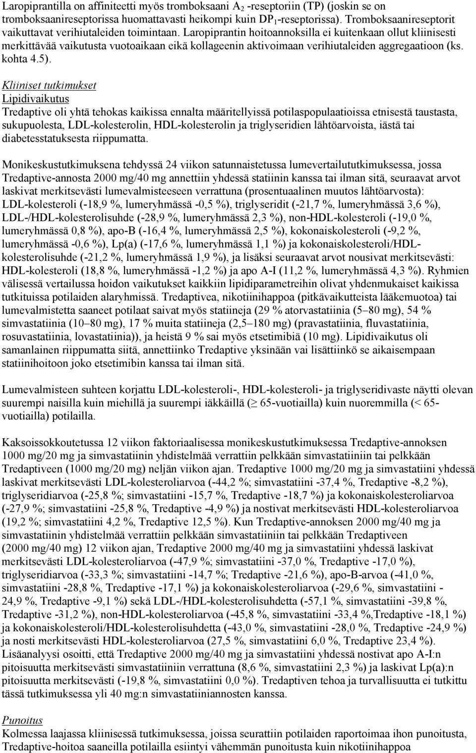 Laropiprantin hoitoannoksilla ei kuitenkaan ollut kliinisesti merkittävää vaikutusta vuotoaikaan eikä kollageenin aktivoimaan verihiutaleiden aggregaatioon (ks. kohta 4.5).