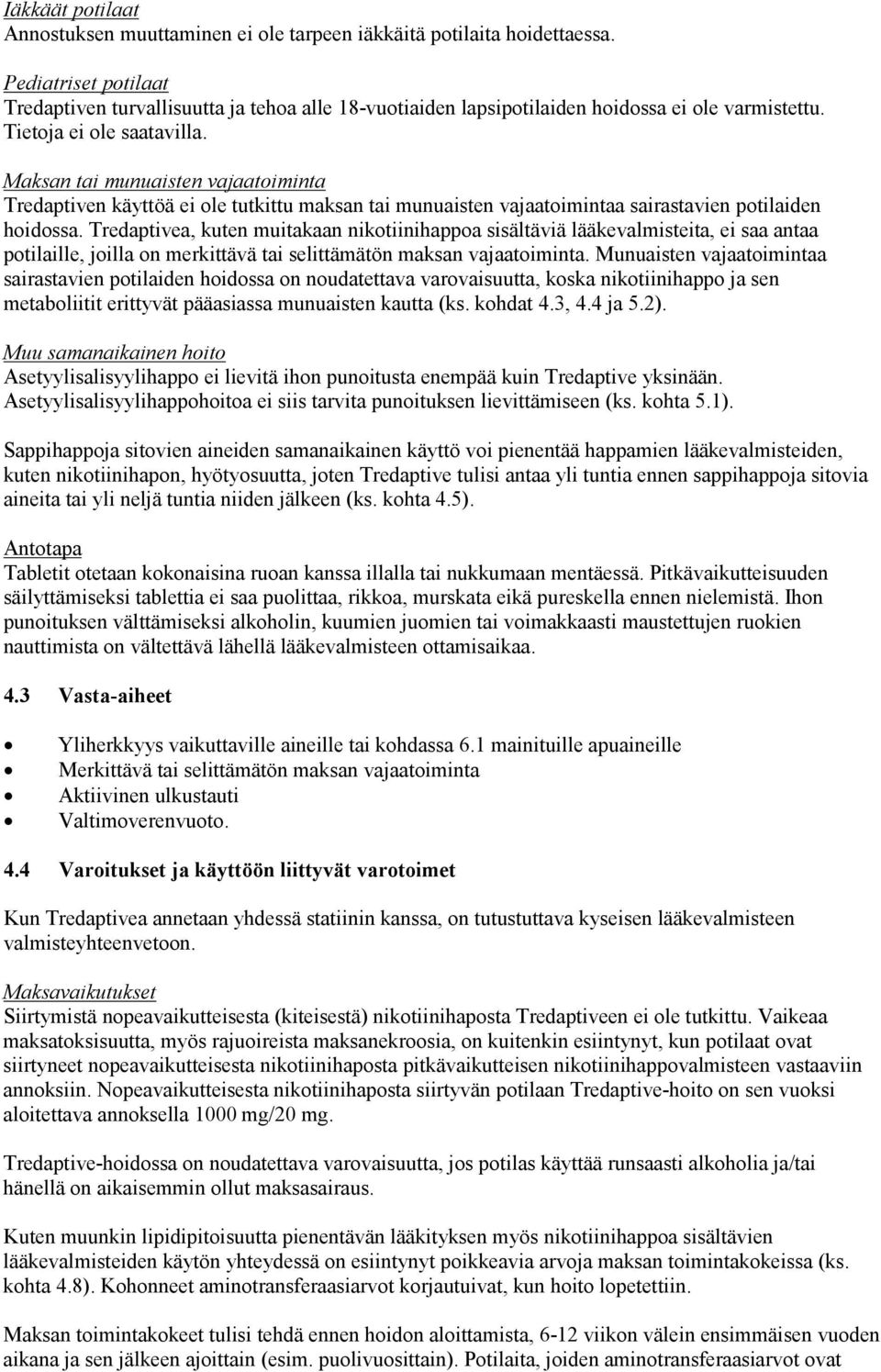 Maksan tai munuaisten vajaatoiminta Tredaptiven käyttöä ei ole tutkittu maksan tai munuaisten vajaatoimintaa sairastavien potilaiden hoidossa.