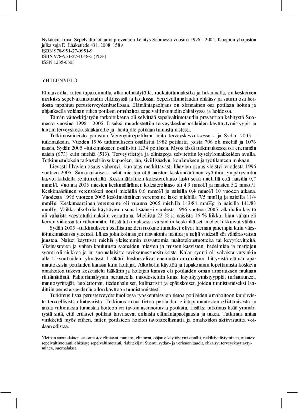 sepelvaltimotaudin ehkäisyssä ja hoidossa. Sepelvaltimotaudin ehkäisy ja suurin osa hoidosta tapahtuu perusterveydenhuollossa.