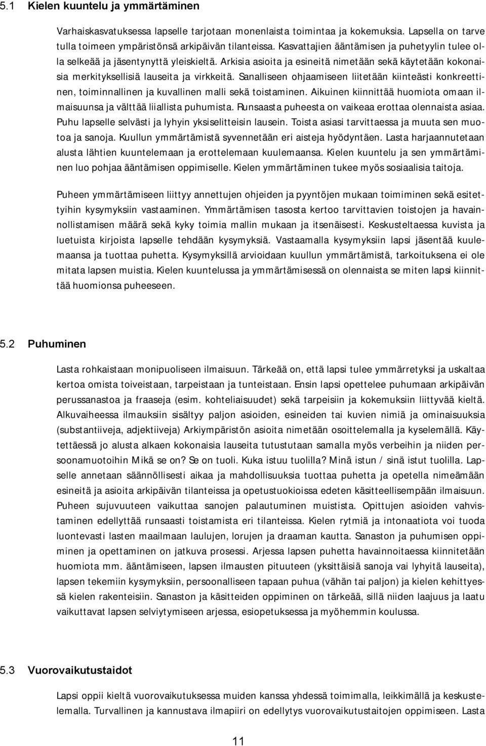 Sanalliseen ohjaamiseen liitetään kiinteästi konkreettinen, toiminnallinen ja kuvallinen malli sekä toistaminen. Aikuinen kiinnittää huomiota omaan ilmaisuunsa ja välttää liiallista puhumista.