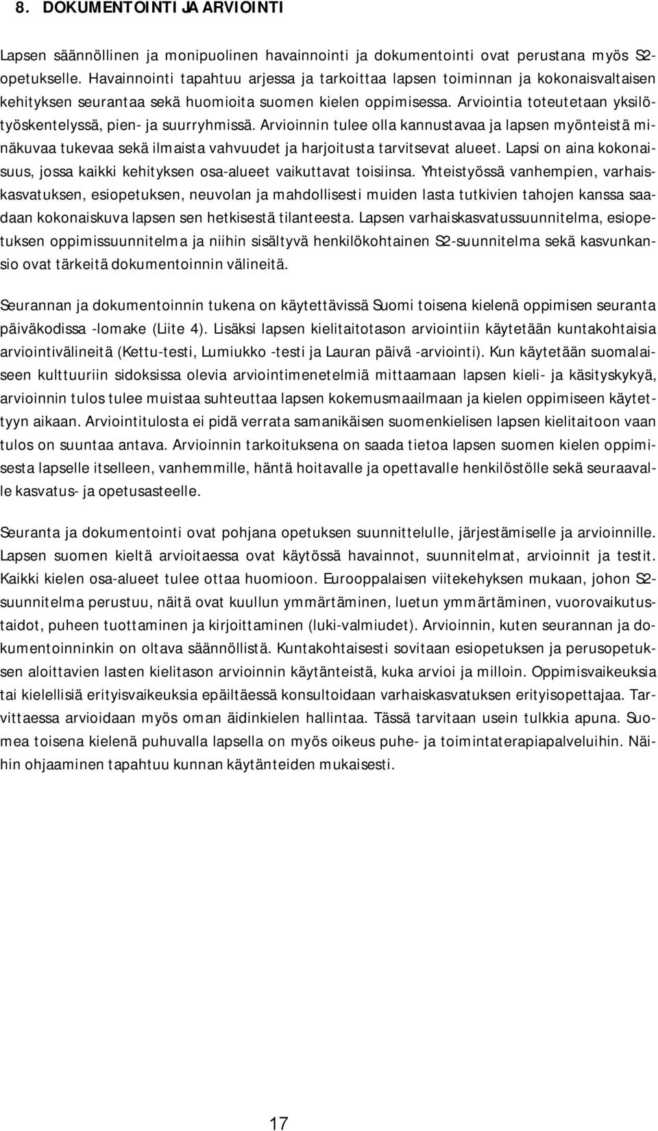 Arviointia toteutetaan yksilötyöskentelyssä, pien- ja suurryhmissä. Arvioinnin tulee olla kannustavaa ja lapsen myönteistä minäkuvaa tukevaa sekä ilmaista vahvuudet ja harjoitusta tarvitsevat alueet.