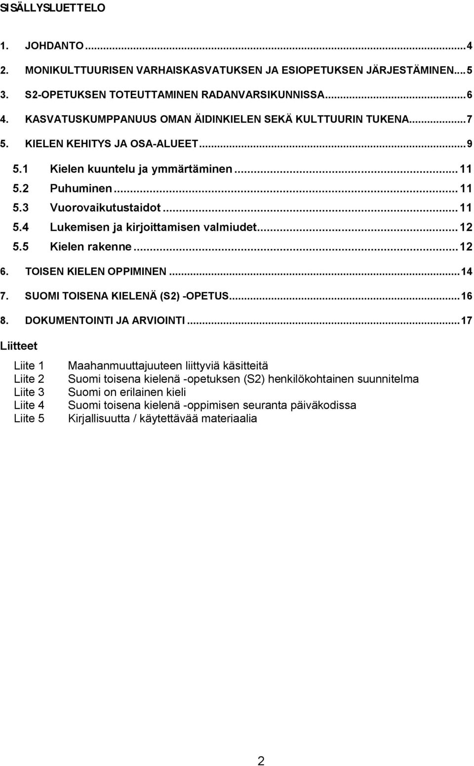 .. 12 5.5 Kielen rakenne... 12 6. TOISEN KIELEN OPPIMINEN... 14 7. SUOMI TOISENA KIELENÄ (S2) -OPETUS... 16 8. DOKUMENTOINTI JA ARVIOINTI.