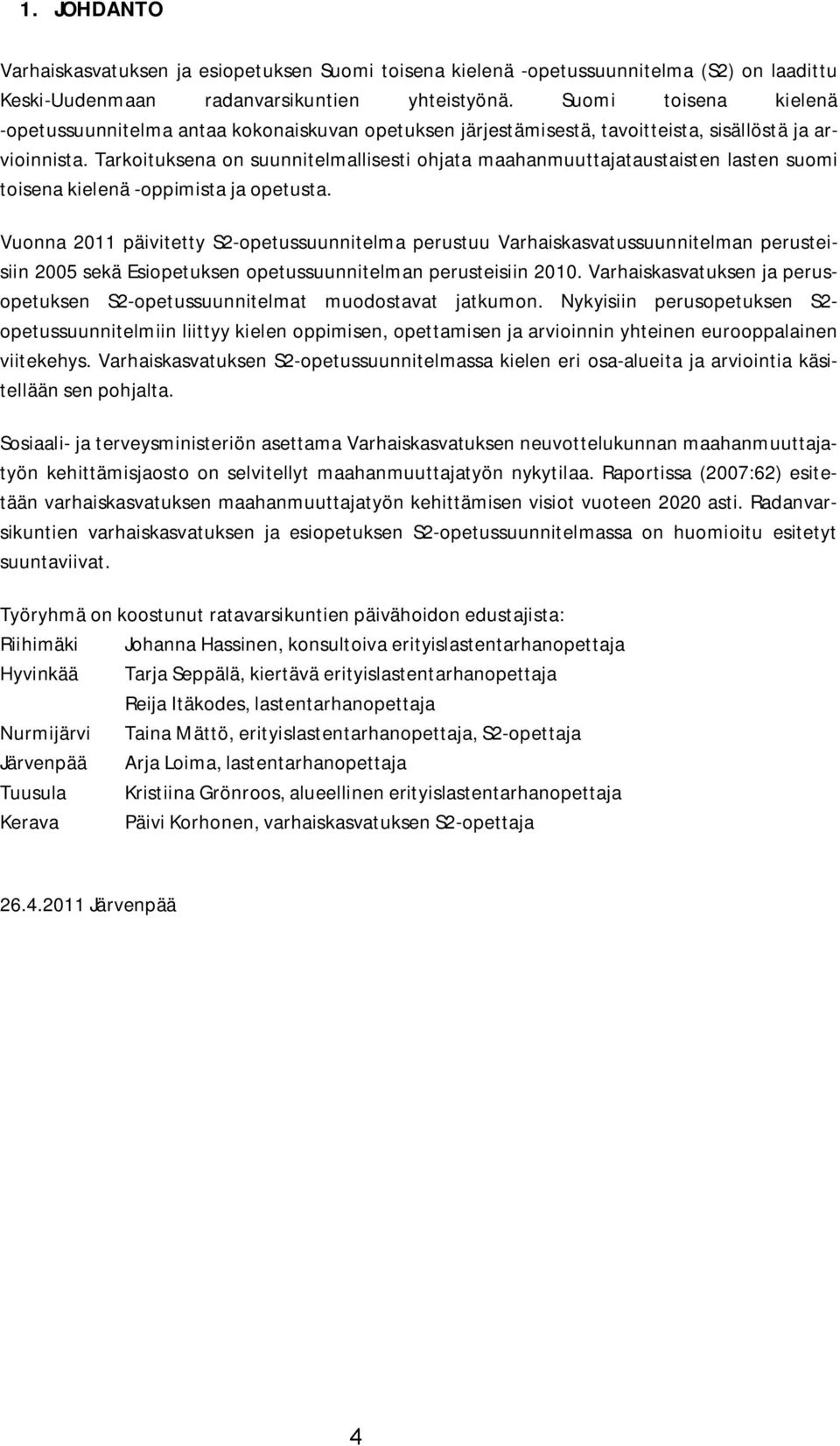 Tarkoituksena on suunnitelmallisesti ohjata maahanmuuttajataustaisten lasten suomi toisena kielenä -oppimista ja opetusta.