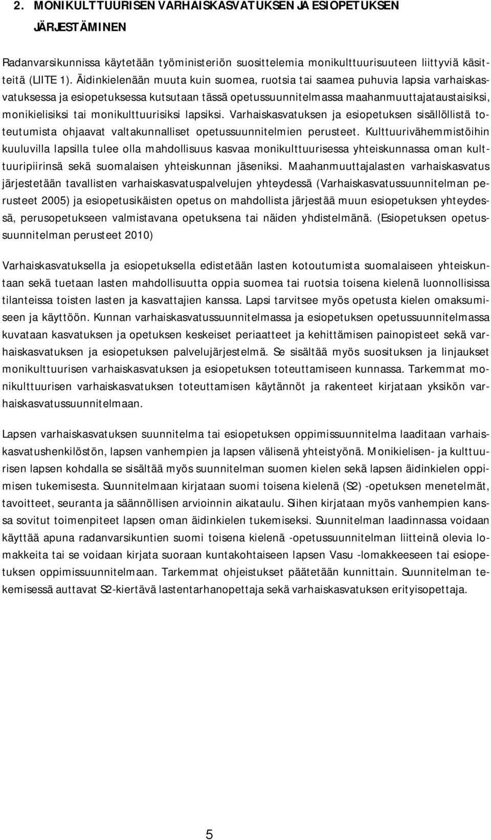 monikulttuurisiksi lapsiksi. Varhaiskasvatuksen ja esiopetuksen sisällöllistä toteutumista ohjaavat valtakunnalliset opetussuunnitelmien perusteet.