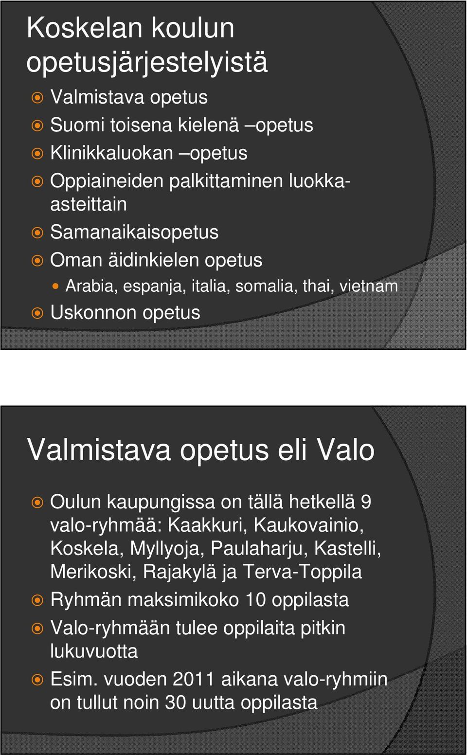 Valo Oulun kaupungissa on tällä hetkellä 9 valo-ryhmää: Kaakkuri, Kaukovainio, Koskela, Myllyoja, Paulaharju, Kastelli, Merikoski, Rajakylä ja