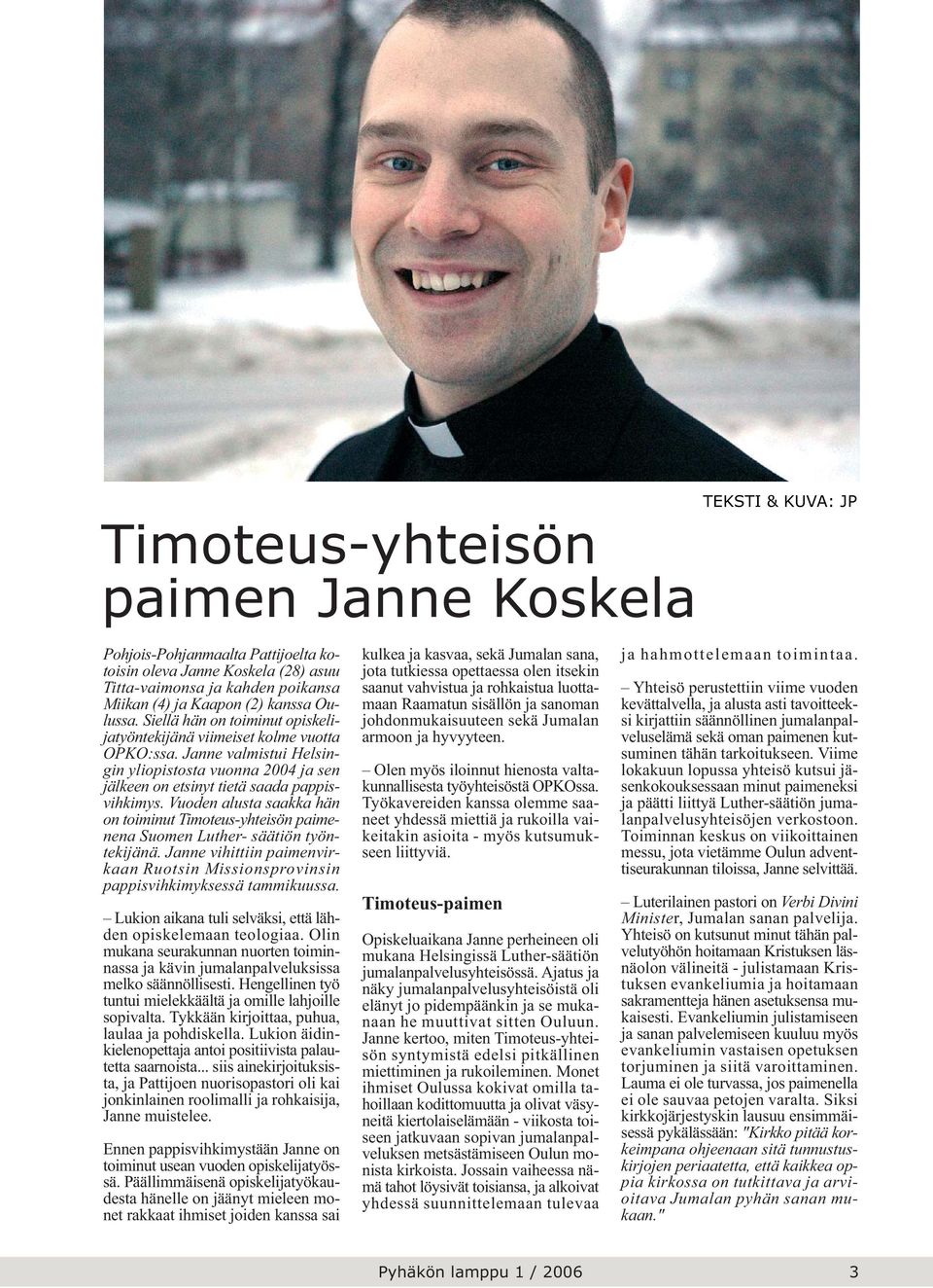 Vuoden alusta saakka hän on toiminut Timoteus-yhteisön paimenena Suomen Luther- säätiön työntekijänä. Janne vihittiin paimenvirkaan Ruotsin Missionsprovinsin pappisvihkimyksessä tammikuussa.
