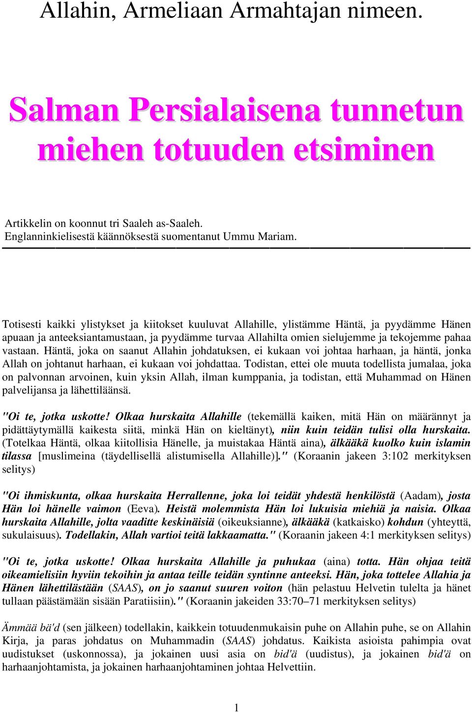 Häntä, joka on saanut Allahin johdatuksen, ei kukaan voi johtaa harhaan, ja häntä, jonka Allah on johtanut harhaan, ei kukaan voi johdattaa.