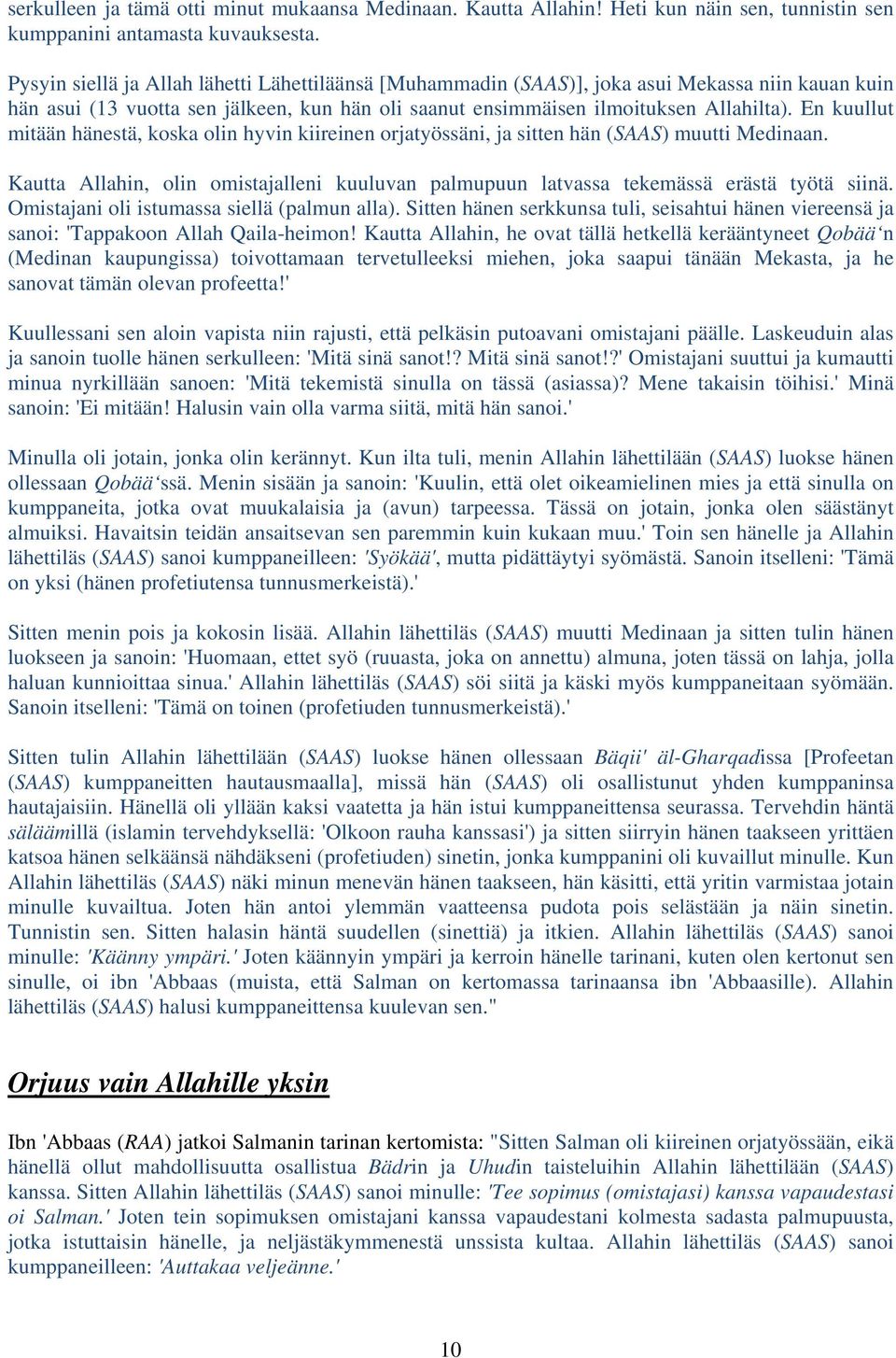 En kuullut mitään hänestä, koska olin hyvin kiireinen orjatyössäni, ja sitten hän (SAAS) muutti Medinaan. Kautta Allahin, olin omistajalleni kuuluvan palmupuun latvassa tekemässä erästä työtä siinä.