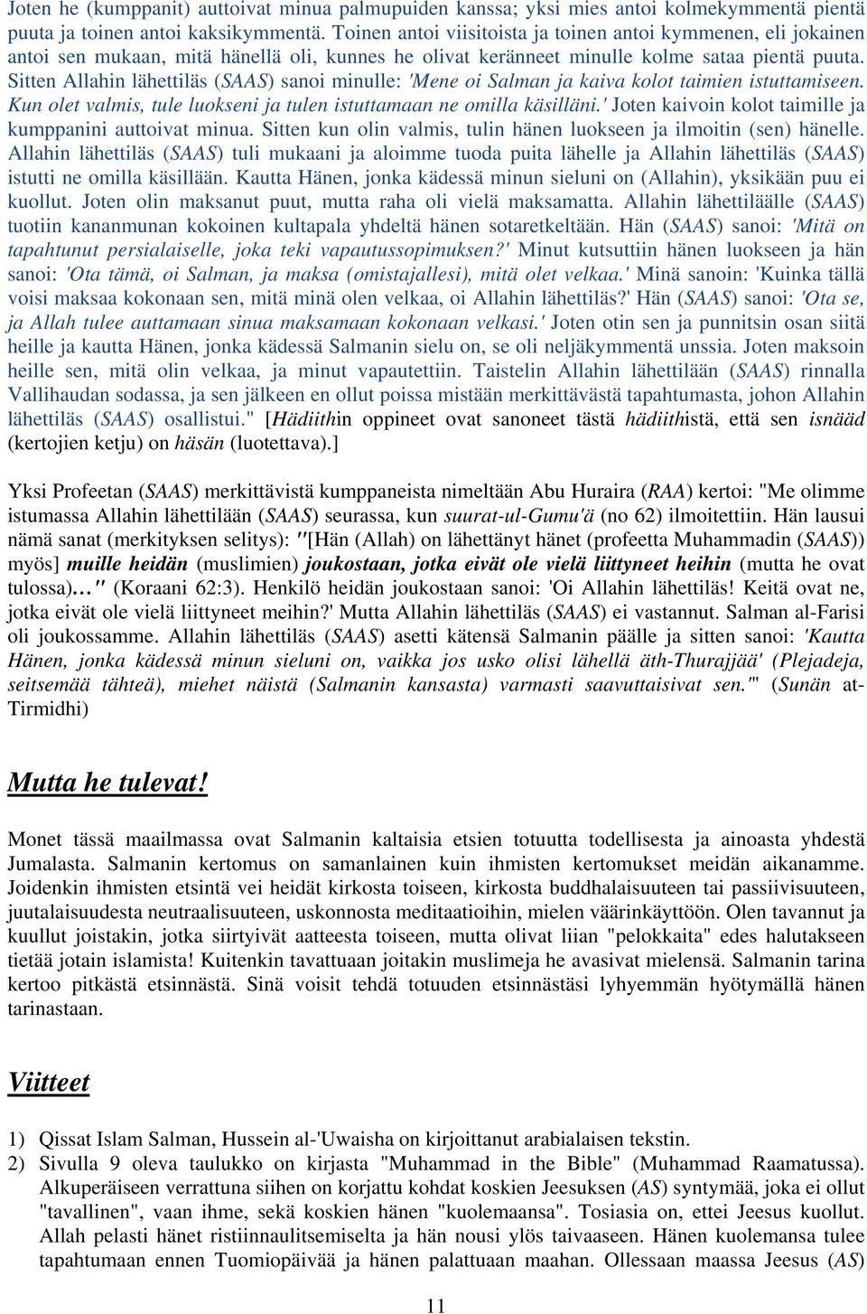 Sitten Allahin lähettiläs (SAAS) sanoi minulle: 'Mene oi Salman ja kaiva kolot taimien istuttamiseen. Kun olet valmis, tule luokseni ja tulen istuttamaan ne omilla käsilläni.