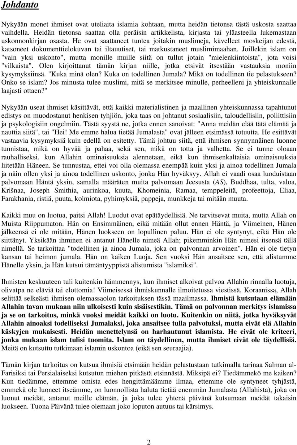 He ovat saattaneet tuntea joitakin muslimeja, kävelleet moskeijan edestä, katsoneet dokumenttielokuvan tai iltauutiset, tai matkustaneet muslimimaahan.