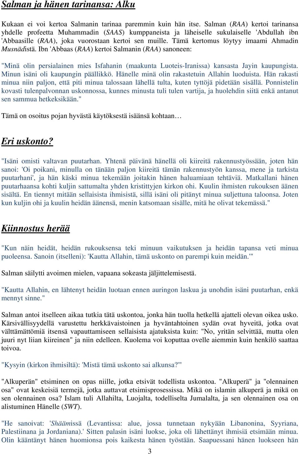 Tämä kertomus löytyy imaami Ahmadin Musnädistä. Ibn 'Abbaas (RAA) kertoi Salmanin (RAA) sanoneen: "Minä olin persialainen mies Isfahanin (maakunta Luoteis-Iranissa) kansasta Jayin kaupungista.