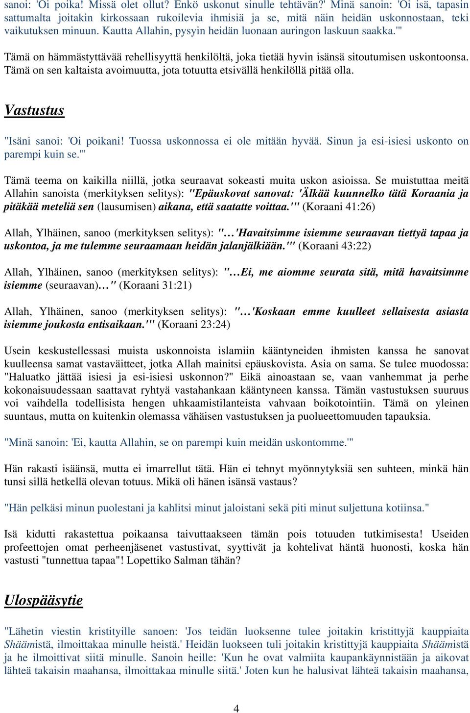 Kautta Allahin, pysyin heidän luonaan auringon laskuun saakka.'" Tämä on hämmästyttävää rehellisyyttä henkilöltä, joka tietää hyvin isänsä sitoutumisen uskontoonsa.