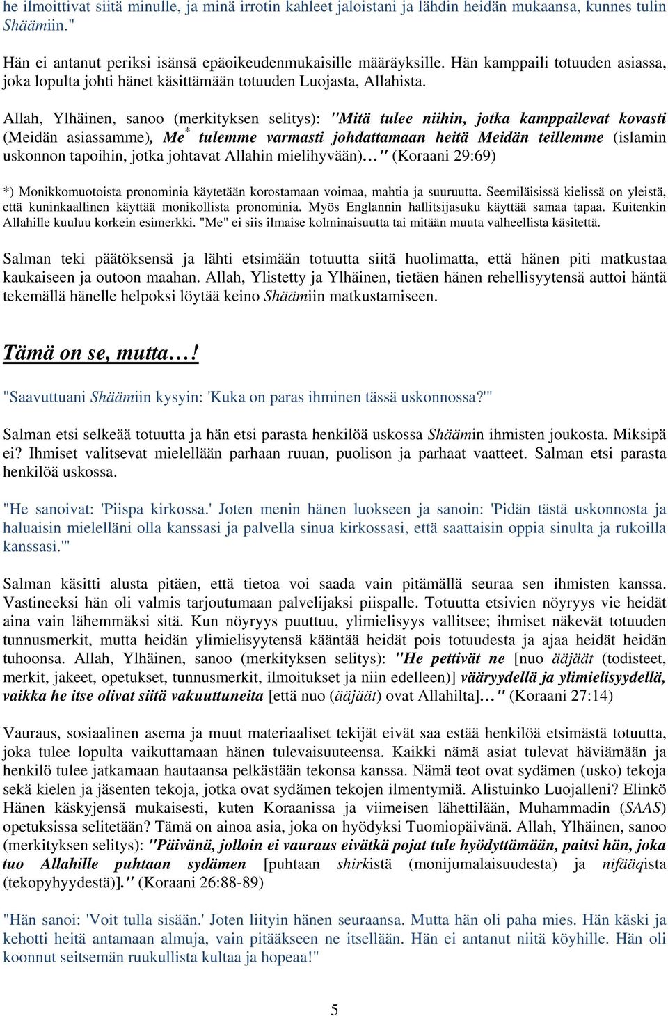 Allah, Ylhäinen, sanoo (merkityksen selitys): "Mitä tulee niihin, jotka kamppailevat kovasti (Meidän asiassamme), Me * tulemme varmasti johdattamaan heitä Meidän teillemme (islamin uskonnon tapoihin,