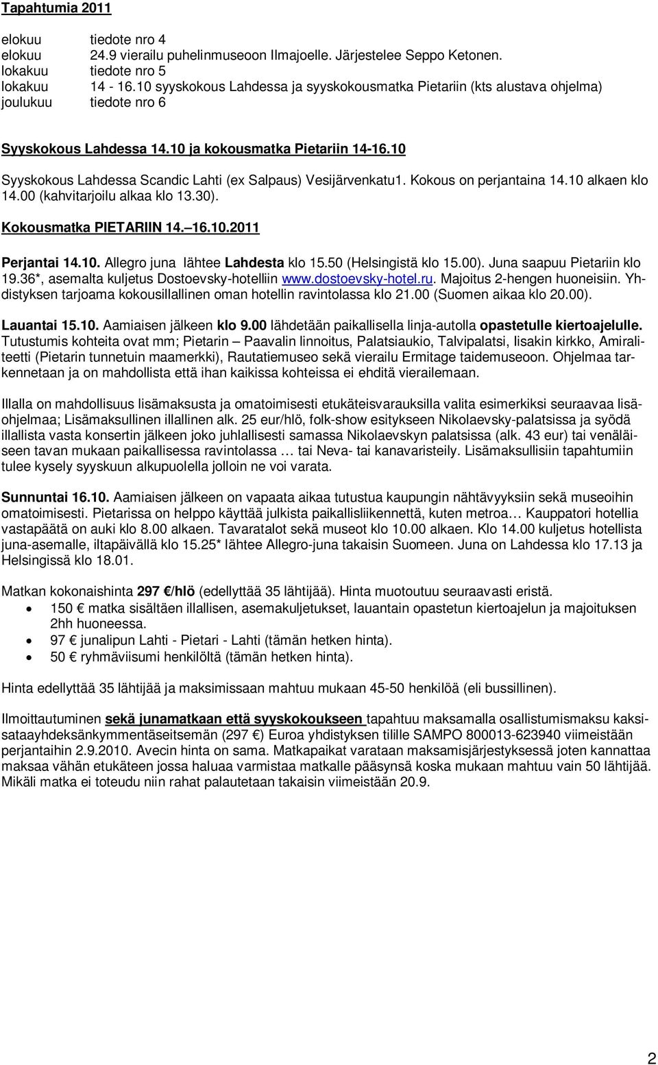 10 Syyskokous Lahdessa Scandic Lahti (ex Salpaus) Vesijärvenkatu1. Kokous on perjantaina 14.10 alkaen klo 14.00 (kahvitarjoilu alkaa klo 13.30). Kokousmatka PIETARIIN 14. 16.10.2011 Perjantai 14.10. Allegro juna lähtee Lahdesta klo 15.