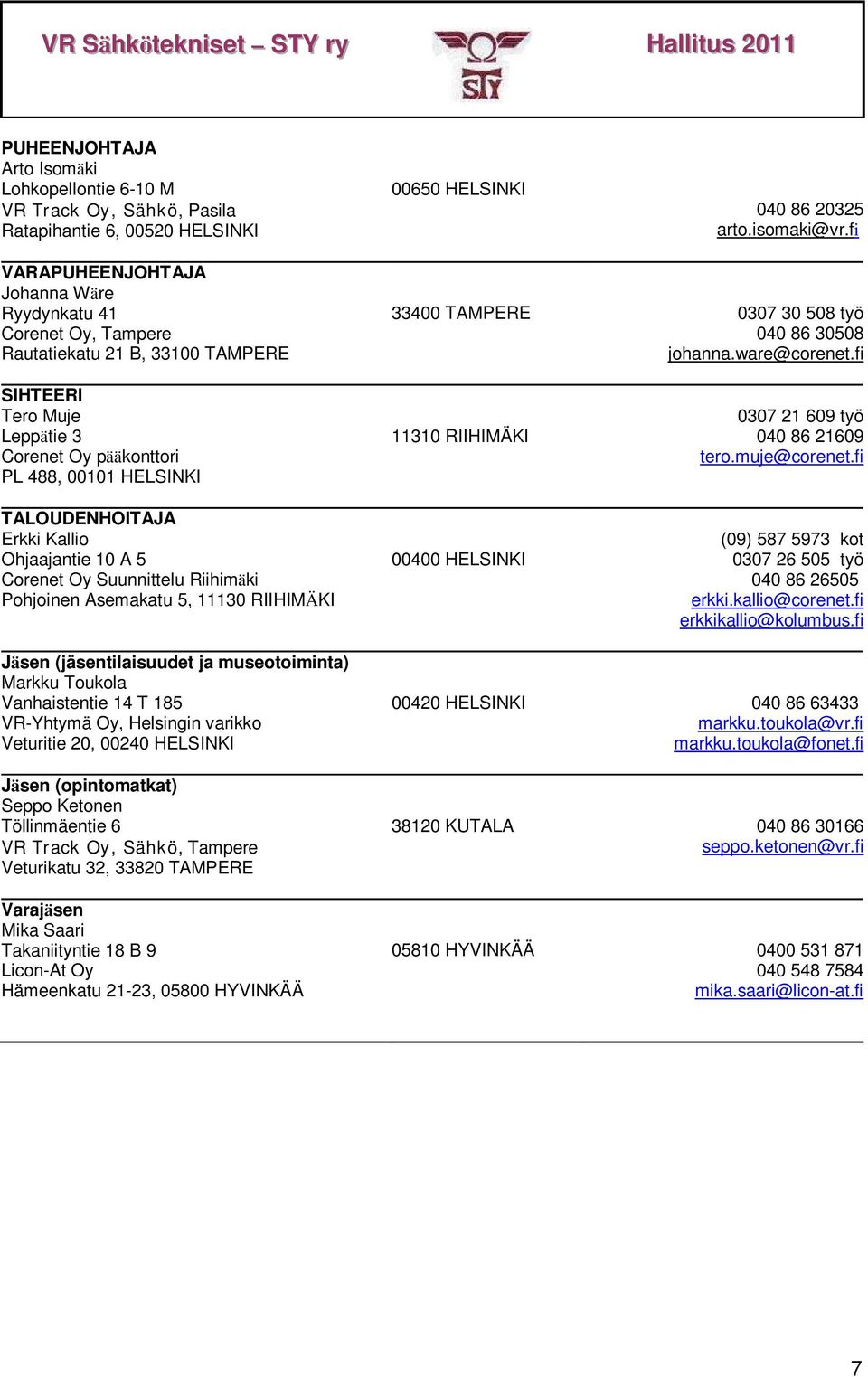 fi SIHTEERI Tero Muje Leppätie 3 Corenet Oy pääkonttori PL 488, 00101 HELSINKI TALOUDENHOITAJA Erkki Kallio Ohjaajantie 10 A 5 Corenet Oy Suunnittelu Riihimäki Pohjoinen Asemakatu 5, 11130 RIIHIMÄKI