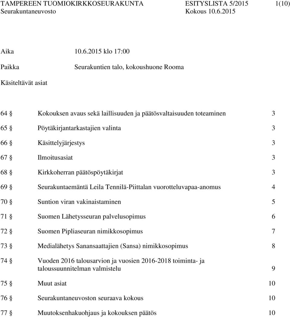 Käsittelyjärjestys 3 67 Ilmoitusasiat 3 68 Kirkkoherran päätöspöytäkirjat 3 69 Seurakuntaemäntä Leila Tennilä-Piittalan vuorotteluvapaa-anomus 4 70 Suntion viran vakinaistaminen 5 71 Suomen