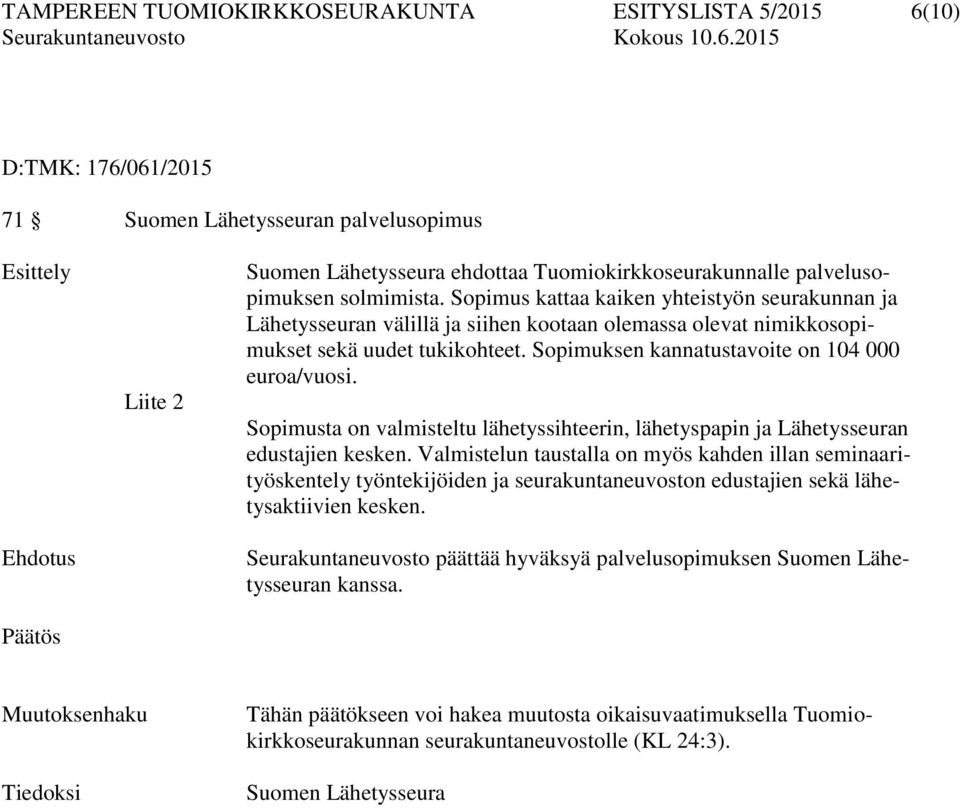 Sopimuksen kannatustavoite on 104 000 euroa/vuosi. Sopimusta on valmisteltu lähetyssihteerin, lähetyspapin ja Lähetysseuran edustajien kesken.