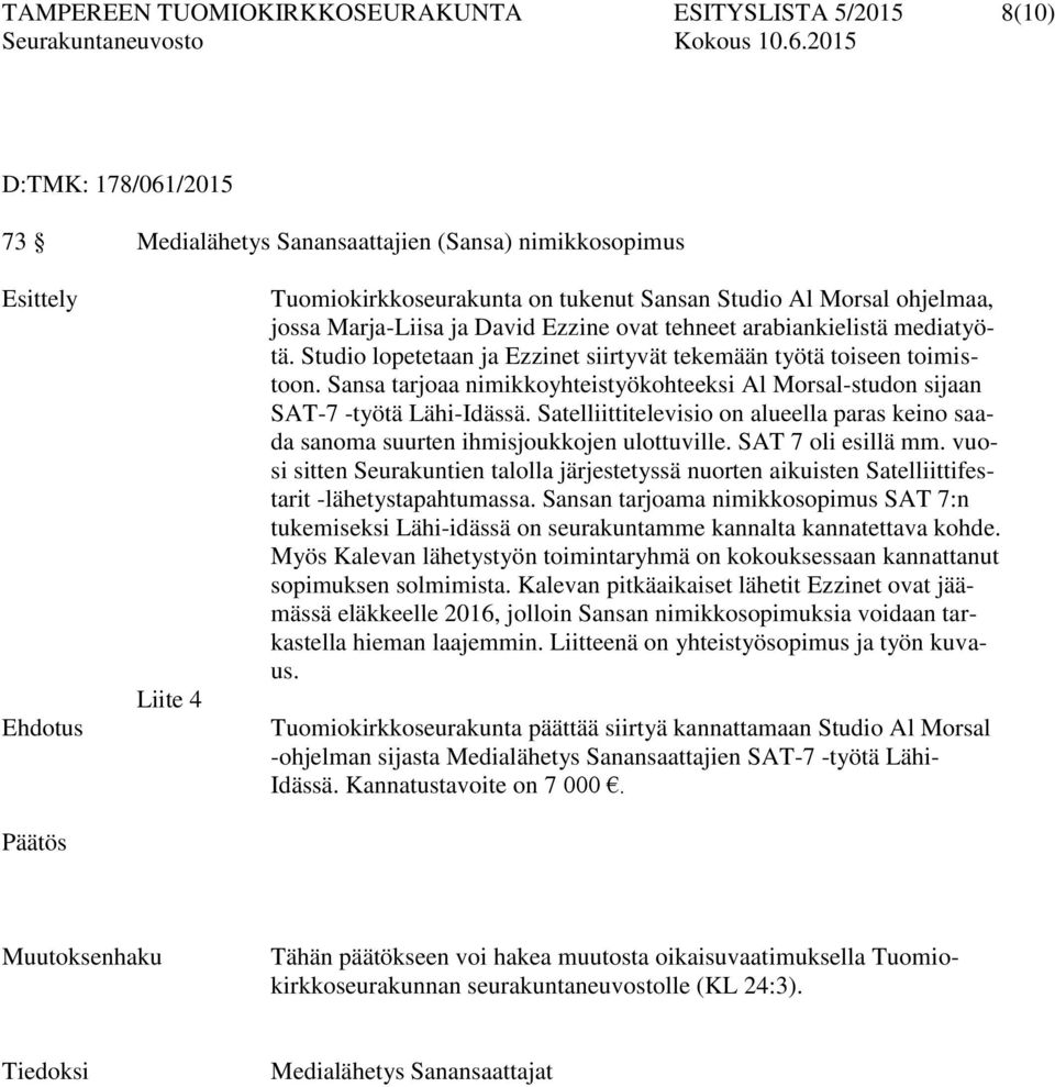 Sansa tarjoaa nimikkoyhteistyökohteeksi Al Morsal-studon sijaan SAT-7 -työtä Lähi-Idässä. Satelliittitelevisio on alueella paras keino saada sanoma suurten ihmisjoukkojen ulottuville.