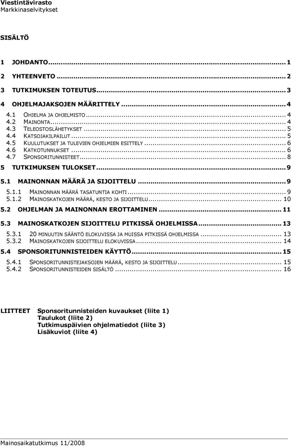 MAINONNAN MÄÄRÄ JA SIJOITTELU...9 5.1.1 MAINONNAN MÄÄRÄ TASATUNTIA KOHTI... 9 5.1.2 MAINOSKATKOJEN MÄÄRÄ, KESTO JA SIJOITTELU... 10 5.2 OHJELMAN JA MAINONNAN EROTTAMINEN...11 5.