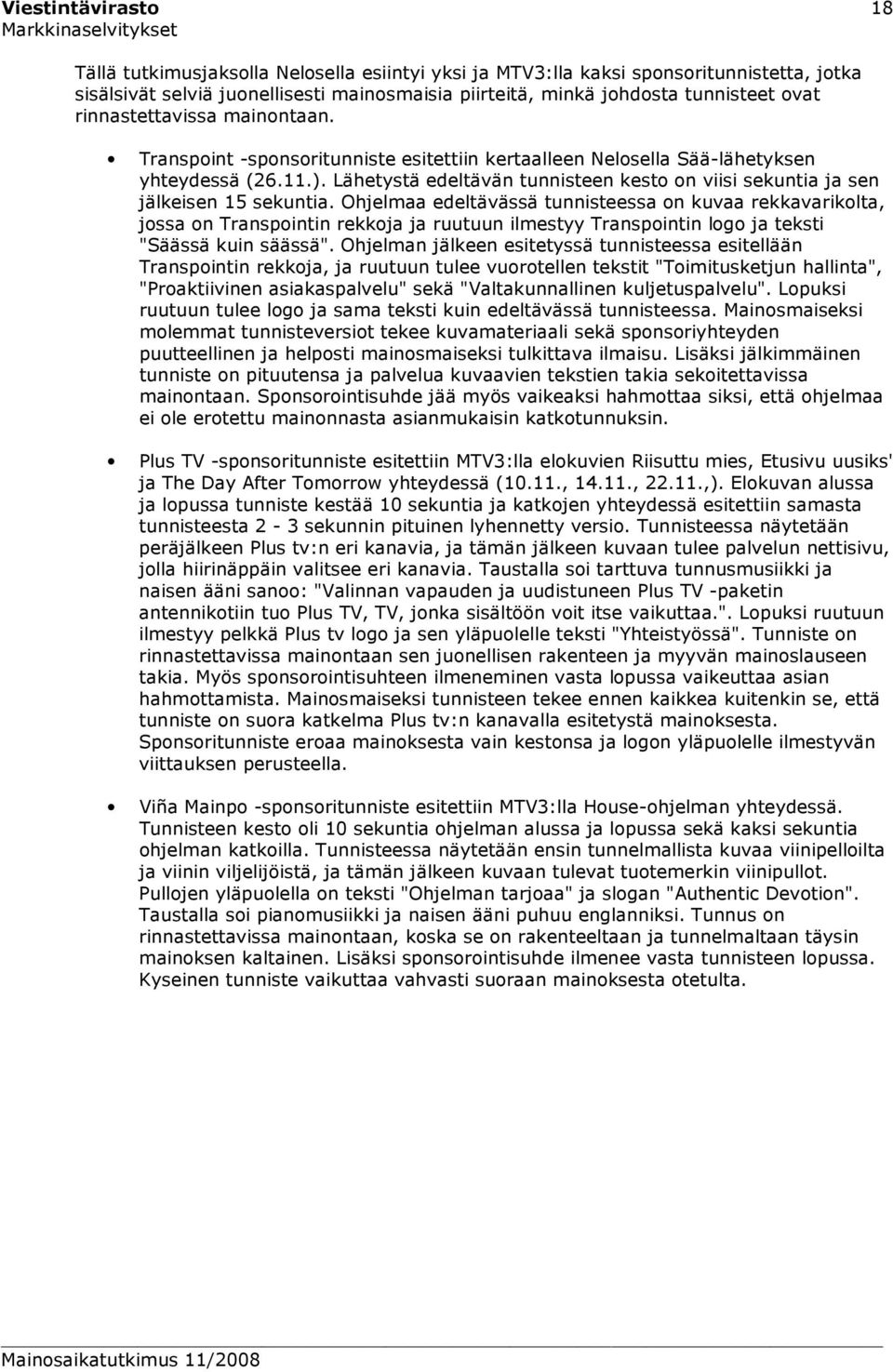 Lähetystä edeltävän tunnisteen kesto on viisi sekuntia ja sen jälkeisen 15 sekuntia.