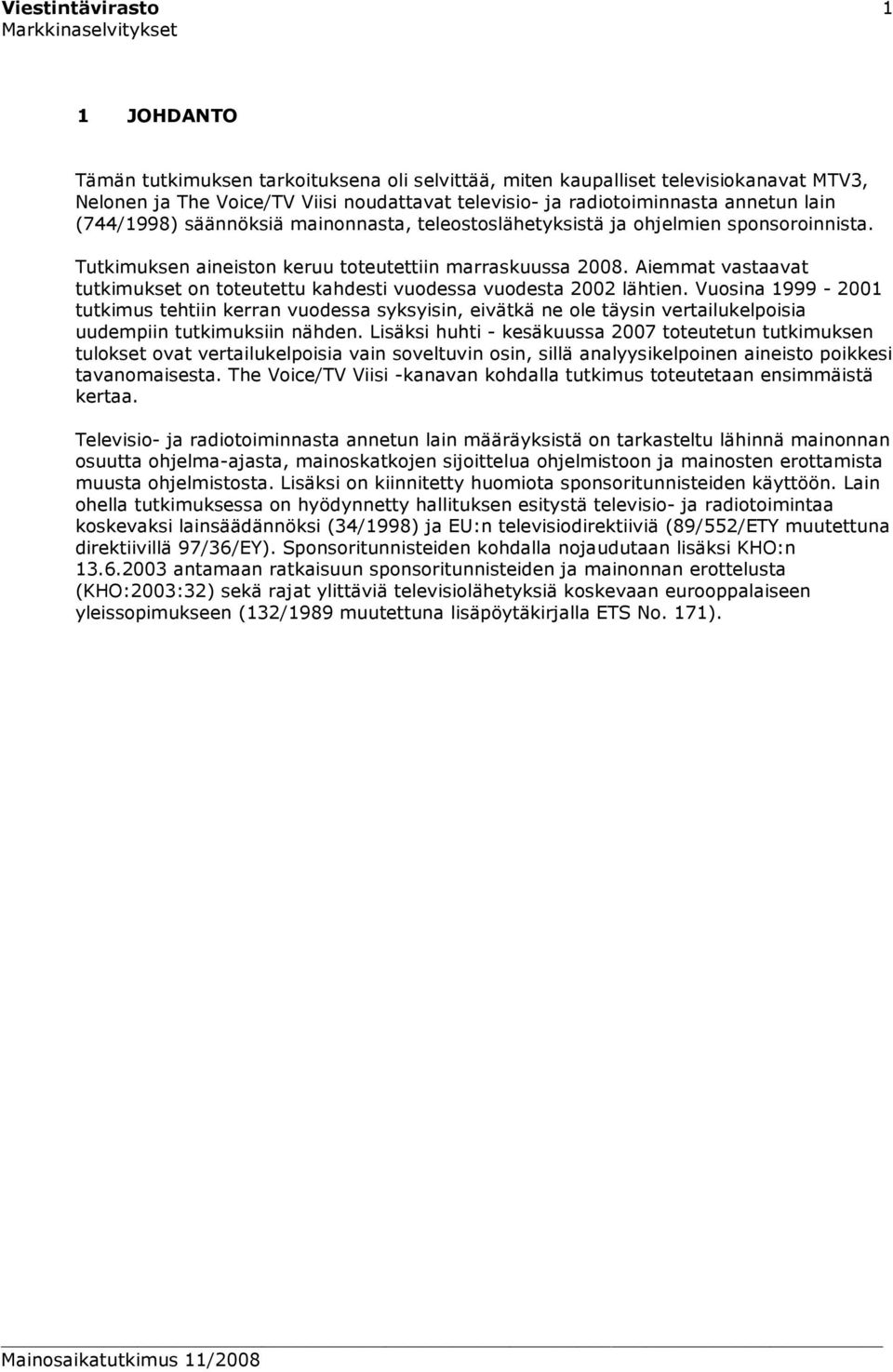 Aiemmat vastaavat tutkimukset on toteutettu kahdesti vuodessa vuodesta 2002 lähtien.