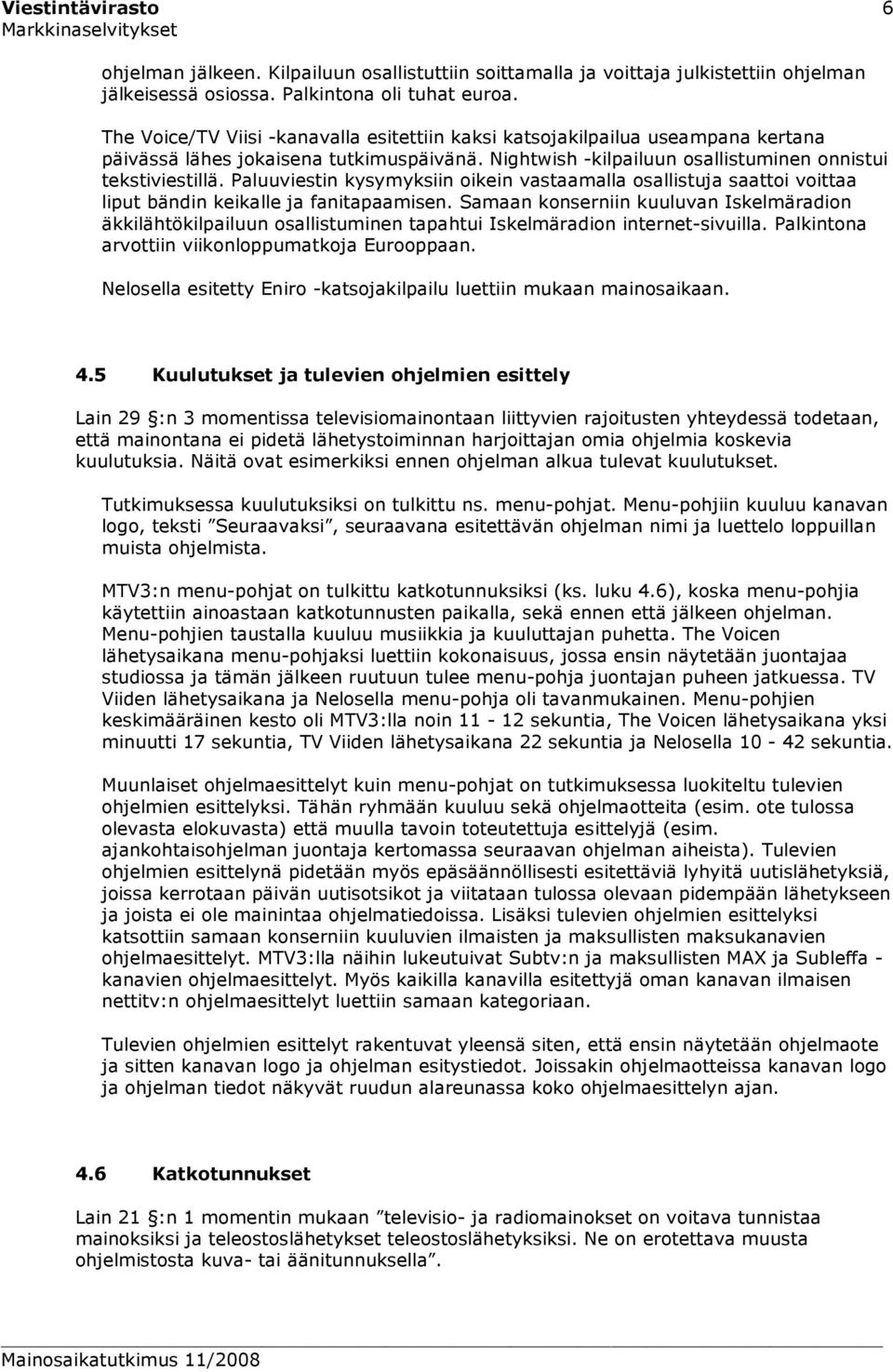 Paluuviestin kysymyksiin oikein vastaamalla osallistuja saattoi voittaa liput bändin keikalle ja fanitapaamisen.