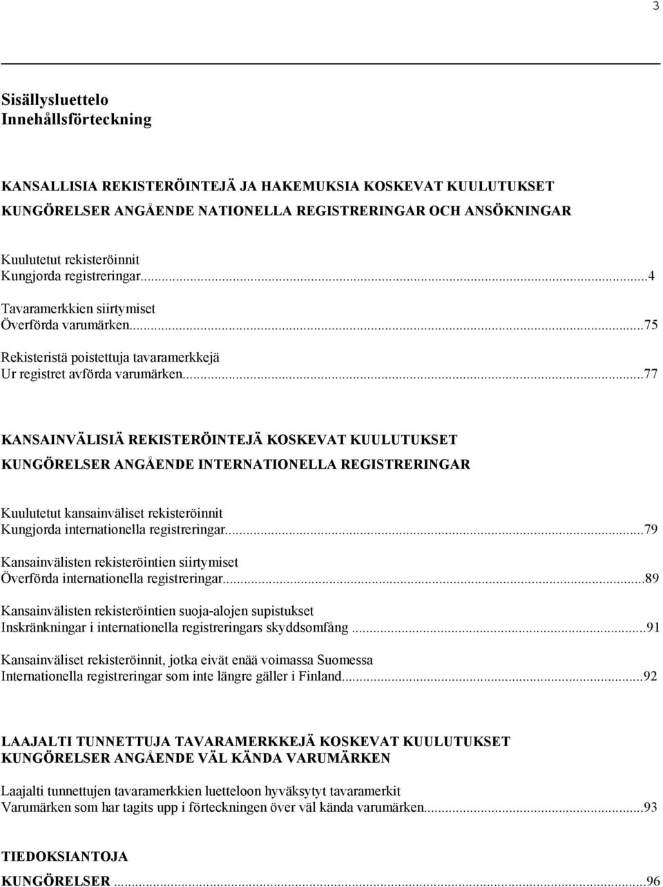 ..77 KANSAINVÄLISIÄ REKISTERÖINTEJÄ KOSKEVAT KUULUTUKSET KUNGÖRELSER ANGÅENDE INTERNATIONELLA REGISTRERINGAR Kuulutetut kansainväliset rekisteröinnit Kungjorda internationella registreringar.