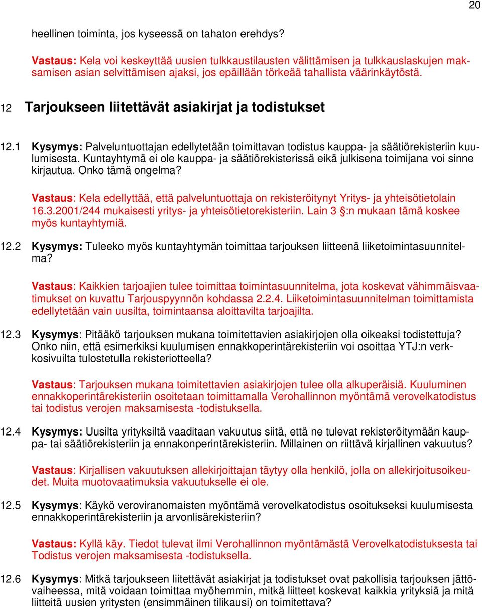 12 Tarjoukseen liitettävät asiakirjat ja todistukset 12.1 Kysymys: Palveluntuottajan edellytetään toimittavan todistus kauppa- ja säätiörekisteriin kuulumisesta.