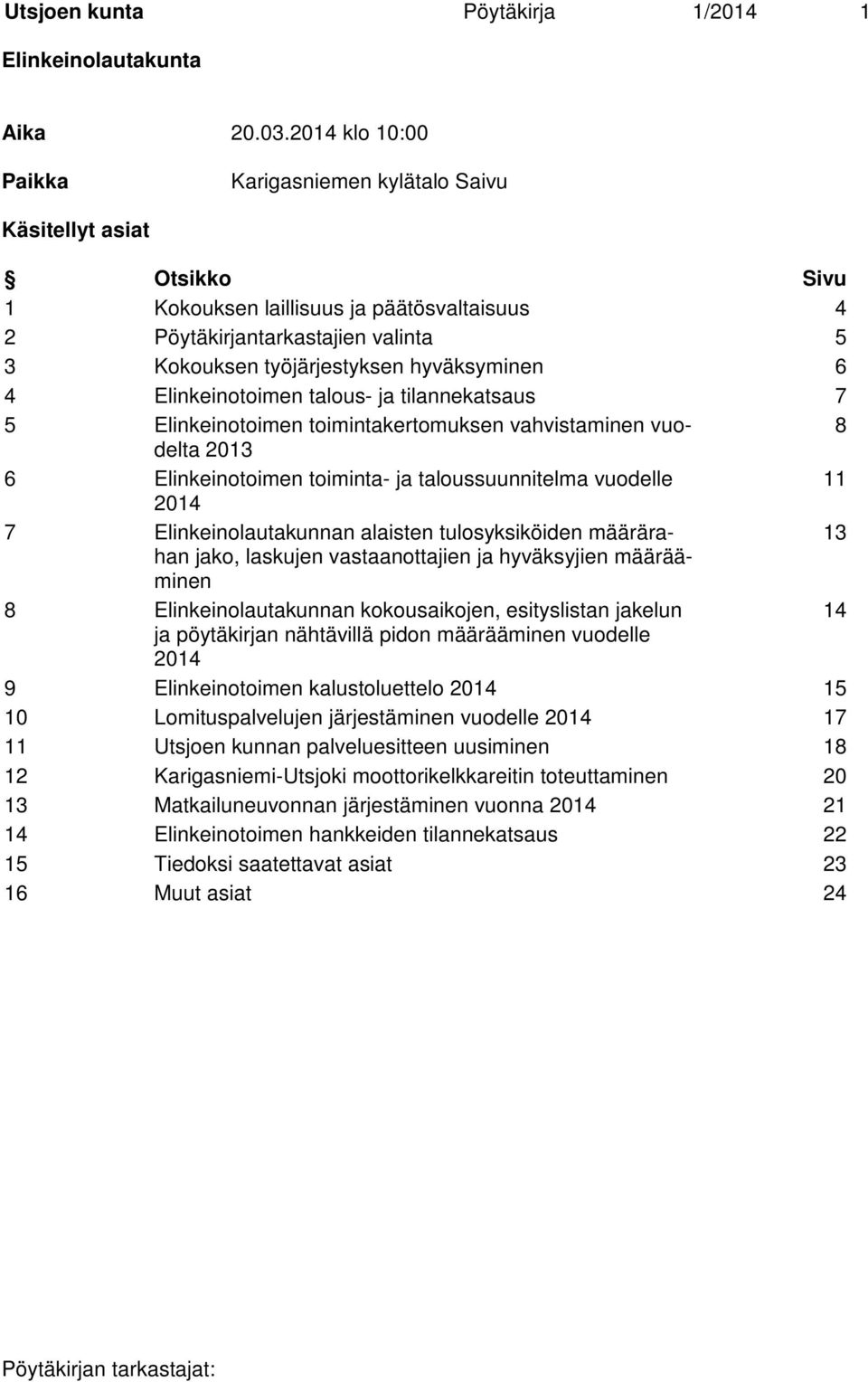 hyväksyminen 6 4 Elinkeinotoimen talous- ja tilannekatsaus 7 5 Elinkeinotoimen toimintakertomuksen vahvistaminen vuodelta 8 2013 6 Elinkeinotoimen toiminta- ja taloussuunnitelma vuodelle 11 2014 7