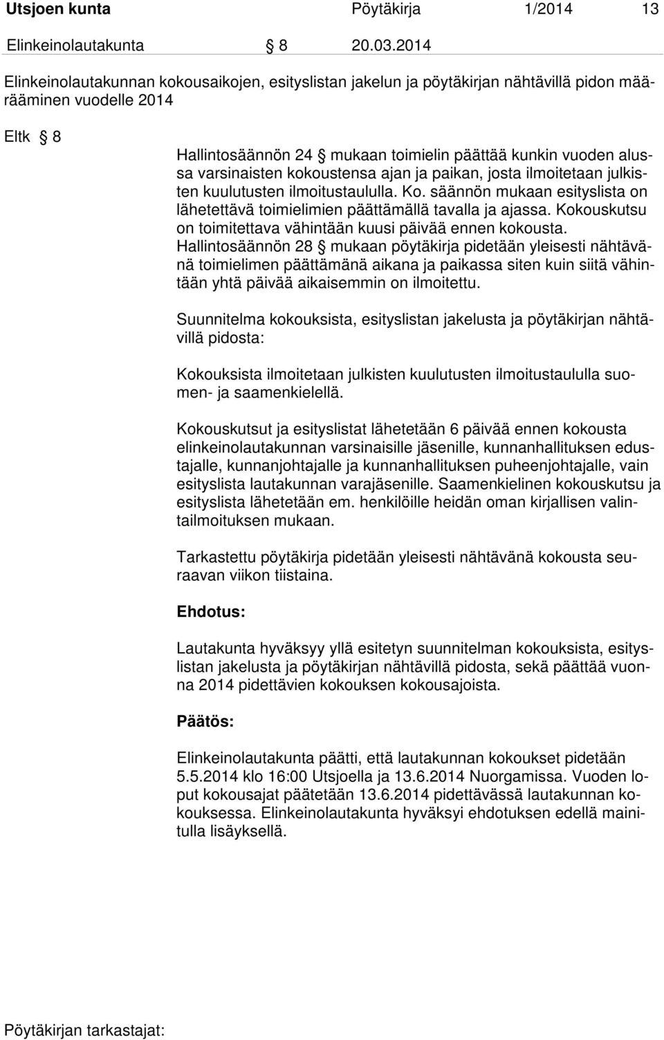 varsinaisten kokoustensa ajan ja paikan, josta ilmoitetaan julkisten kuulutusten ilmoitustaululla. Ko. säännön mukaan esityslista on lähetettävä toimielimien päättämällä tavalla ja ajassa.