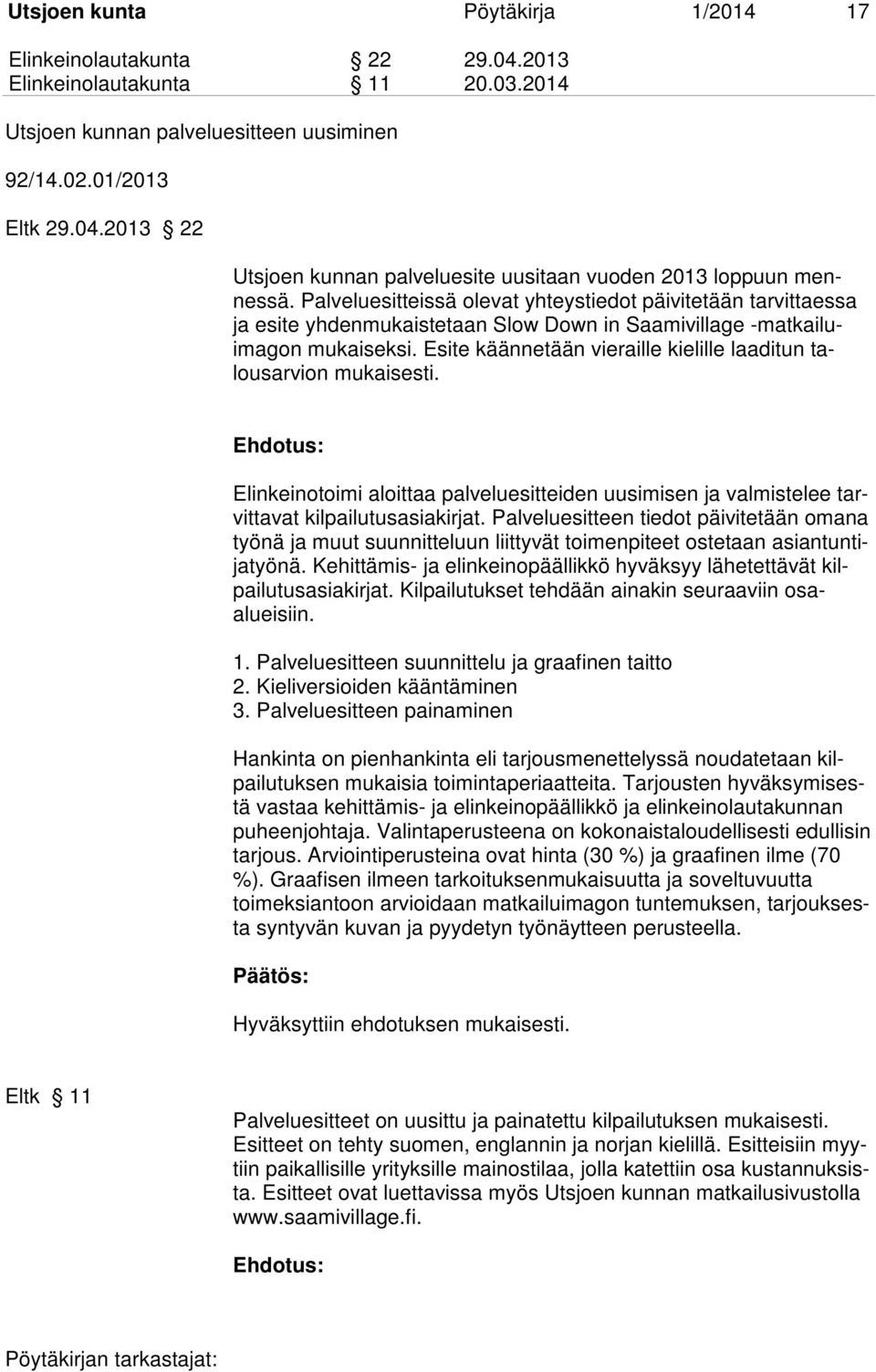 Esite käännetään vieraille kielille laaditun talousarvion mukaisesti. Elinkeinotoimi aloittaa palveluesitteiden uusimisen ja valmistelee tarvittavat kilpailutusasiakirjat.