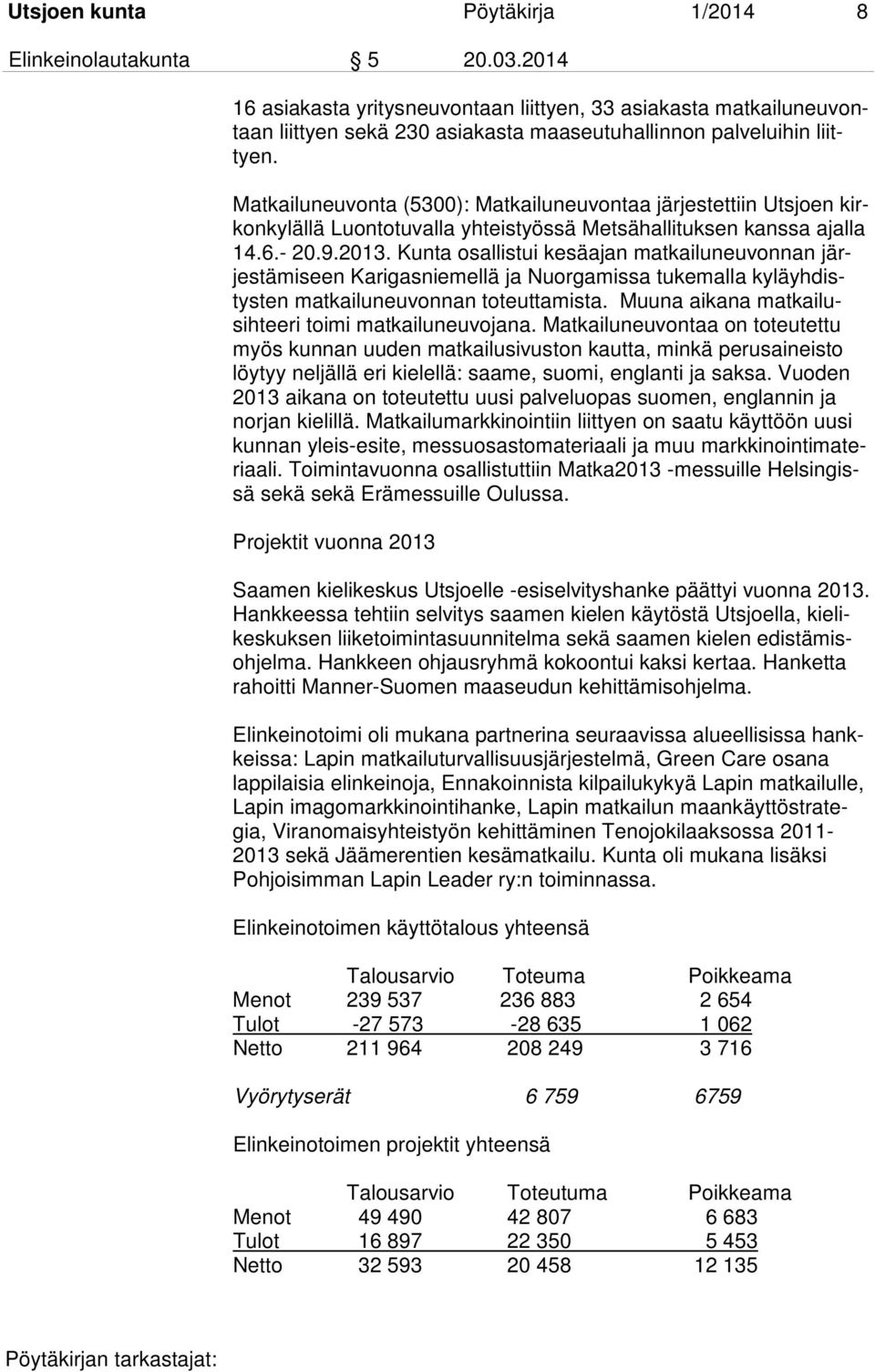 Matkailuneuvonta (5300): Matkailuneuvontaa järjestettiin Utsjoen kirkonkylällä Luontotuvalla yhteistyössä Metsähallituksen kanssa ajalla 14.6.- 20.9.2013.