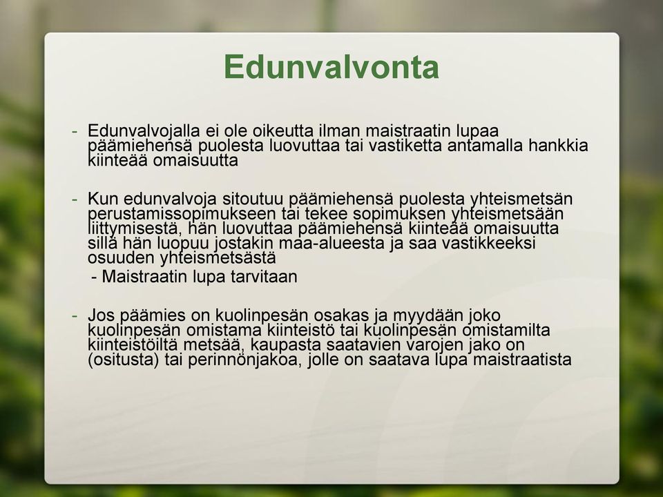 omaisuutta sillä hän luopuu jostakin maa-alueesta ja saa vastikkeeksi osuuden yhteismetsästä - Maistraatin lupa tarvitaan - Jos päämies on kuolinpesän osakas ja myydään