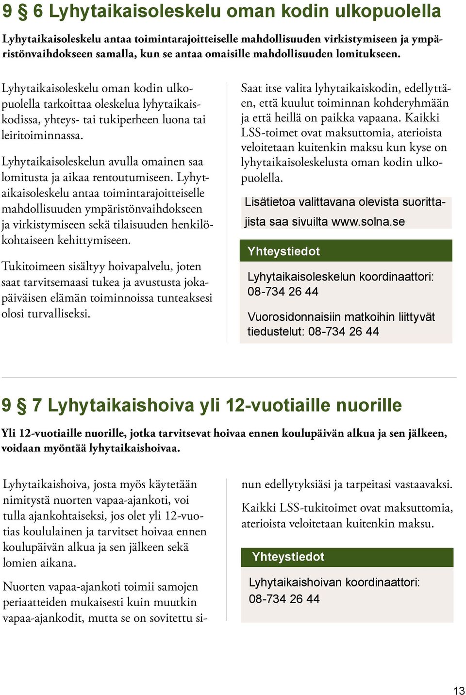 Lyhytaikaisoleskelun avulla omainen saa lomitusta ja aikaa rentoutumiseen.