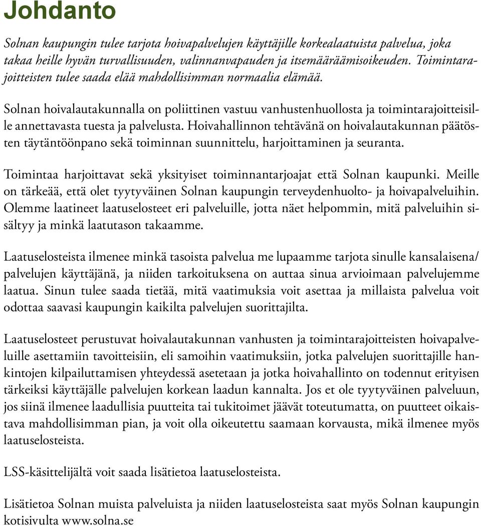 Hoivahallinnon tehtävänä on hoivalautakunnan päätösten täytäntöönpano sekä toiminnan suunnittelu, harjoittaminen ja seuranta.