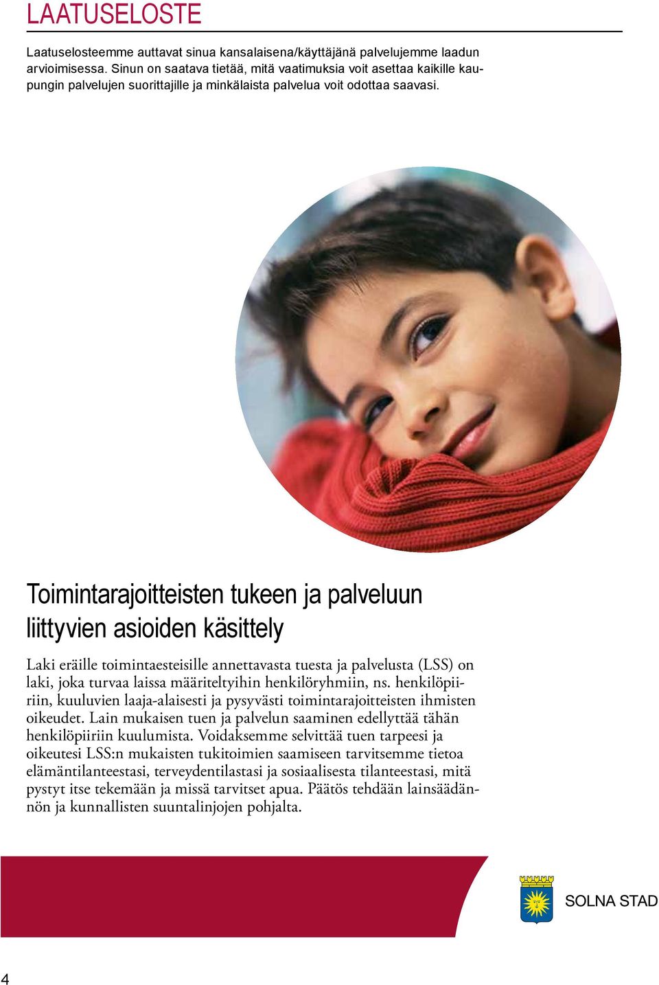 du ska Sinun veta vilka on saatava krav du kan tietää, ställa mitä och vaatimuksia vad du kan förvänta voit asettaa dig av kaikille stadens kaupungin tjänster palvelujen oavsett utförare.