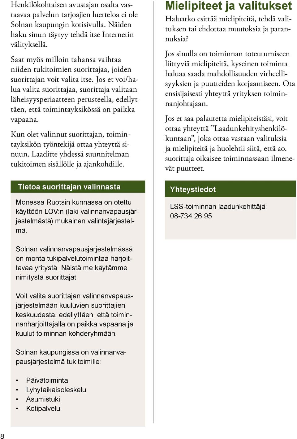 Jos et voi/halua valita suorittajaa, suorittaja valitaan läheisyysperiaatteen perusteella, edellyttäen, että toimintayksikössä on paikka vapaana.