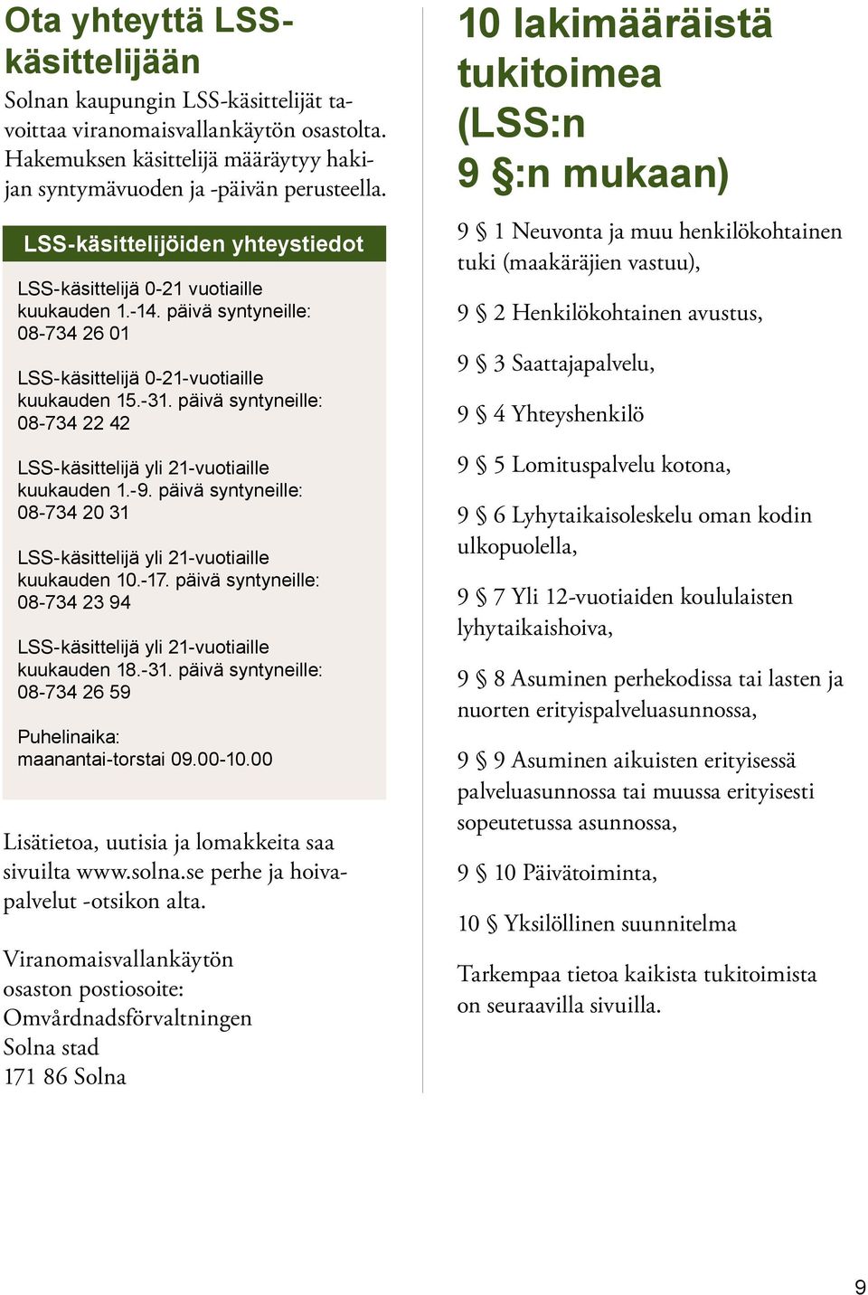 päivä syntyneille: 08-734 22 42 LSS-käsittelijä yli 21-vuotiaille kuukauden 1.-9. päivä syntyneille: 08-734 20 31 LSS-käsittelijä yli 21-vuotiaille kuukauden 10.-17.
