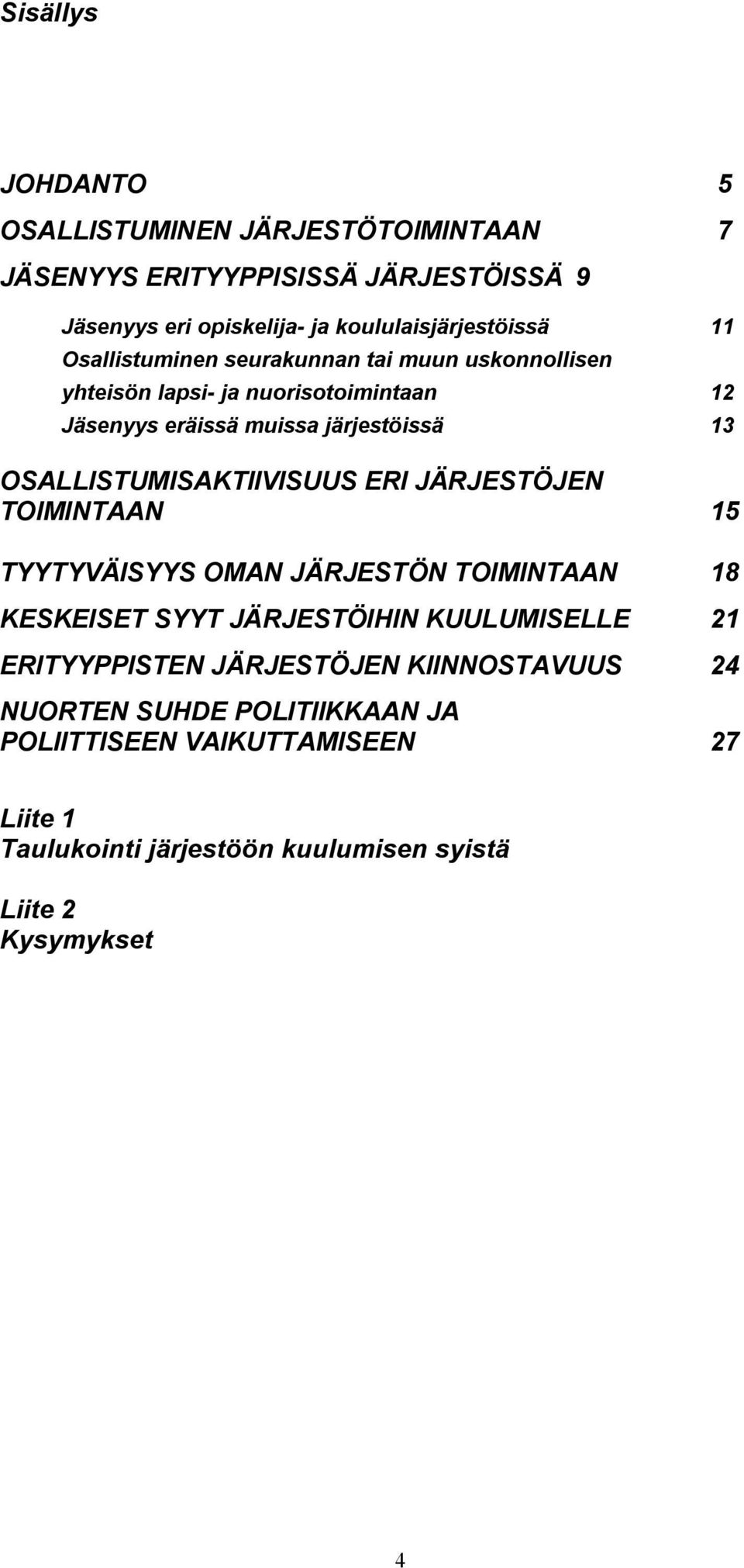 OSALLISTUMISAKTIIVISUUS ERI JÄRJESTÖJEN TOIMINTAAN 15 TYYTYVÄISYYS OMAN JÄRJESTÖN TOIMINTAAN 18 KESKEISET SYYT JÄRJESTÖIHIN KUULUMISELLE 21