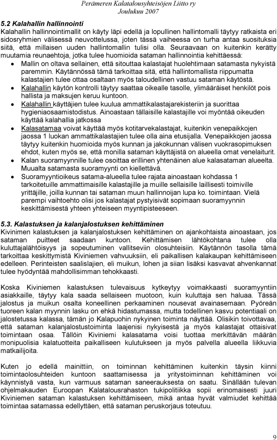 Seuraavaan on kuitenkin kerätty muutamia reunaehtoja, jotka tulee huomioida sataman hallinnointia kehittäessä: Mallin on oltava sellainen, että sitouttaa kalastajat huolehtimaan satamasta nykyistä