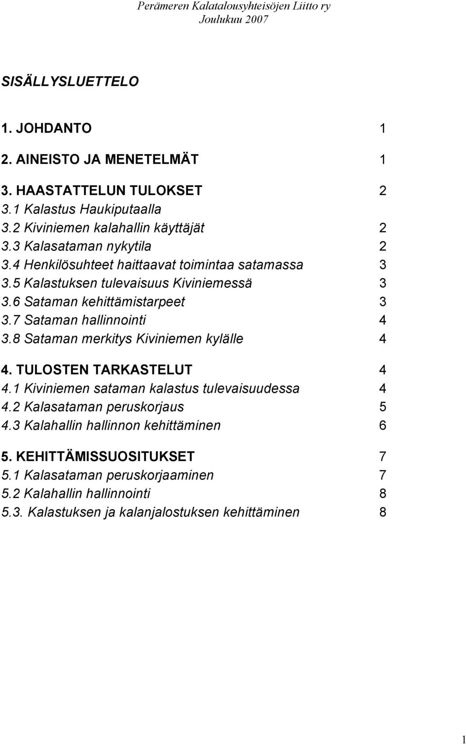 7 Sataman hallinnointi 4 3.8 Sataman merkitys Kiviniemen kylälle 4 4. TULOSTEN TARKASTELUT 4 4.1 Kiviniemen sataman kalastus tulevaisuudessa 4 4.