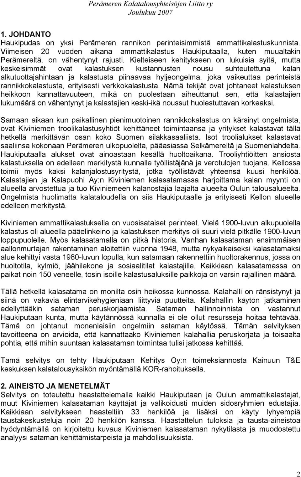 Kielteiseen kehitykseen on lukuisia syitä, mutta keskeisimmät ovat kalastuksen kustannusten nousu suhteutettuna kalan alkutuottajahintaan ja kalastusta piinaavaa hyljeongelma, joka vaikeuttaa
