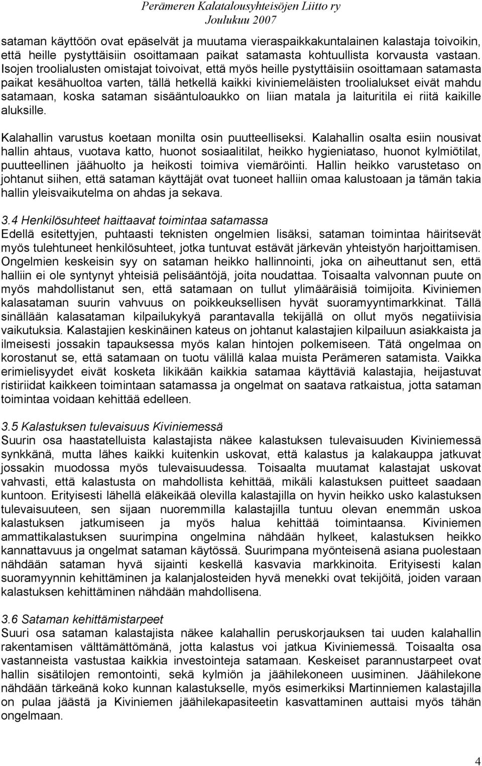 koska sataman sisääntuloaukko on liian matala ja laituritila ei riitä kaikille aluksille. Kalahallin varustus koetaan monilta osin puutteelliseksi.