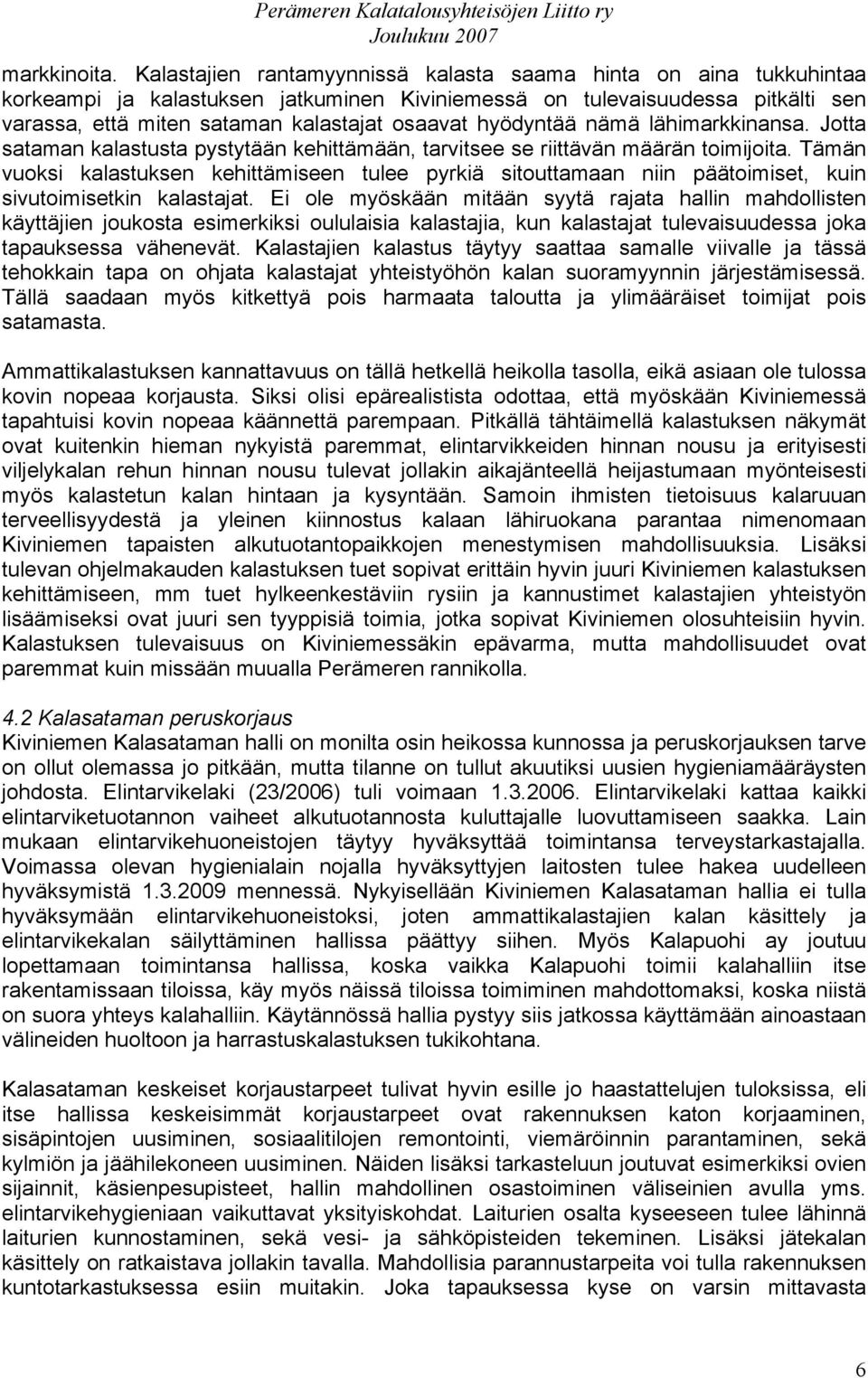 hyödyntää nämä lähimarkkinansa. Jotta sataman kalastusta pystytään kehittämään, tarvitsee se riittävän määrän toimijoita.