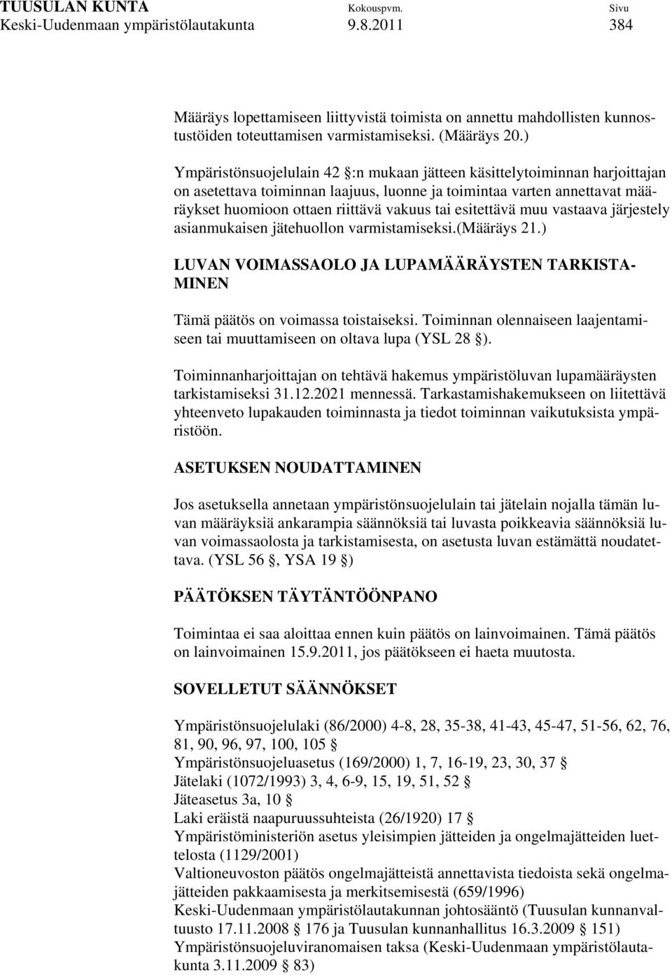 esitettävä muu vastaava järjestely asianmukaisen jätehuollon varmistamiseksi.(määräys 21.) LUVAN VOIMASSAOLO JA LUPAMÄÄRÄYSTEN TARKISTA- MINEN Tämä päätös on voimassa toistaiseksi.